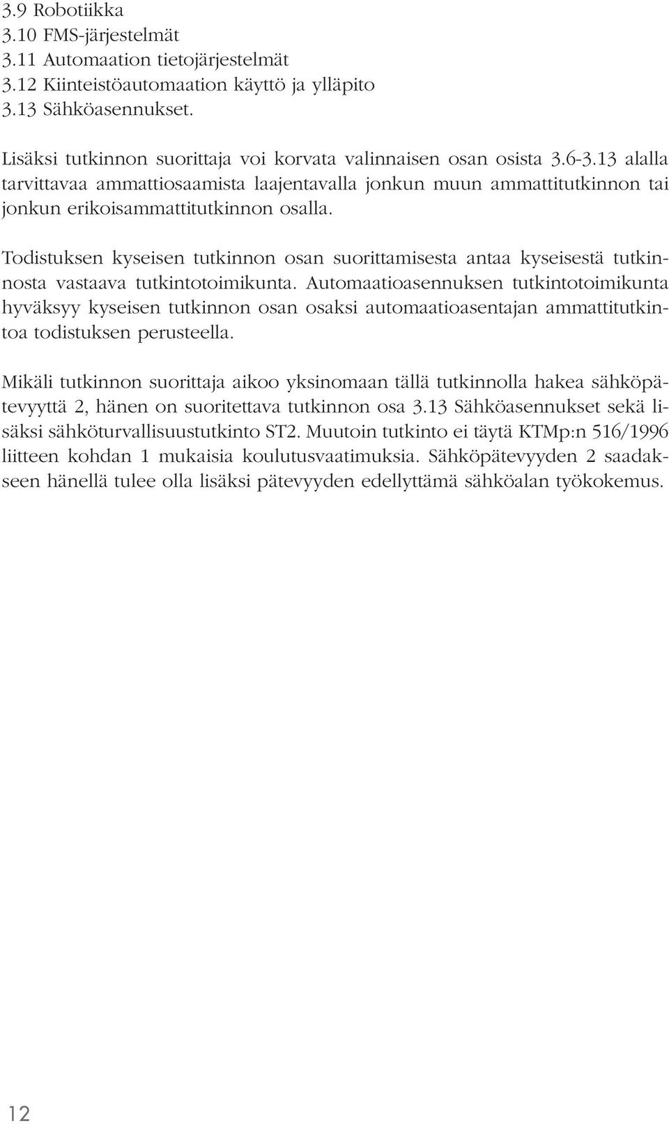 Todistuksen kyseisen tutkinnon osan suorittamisesta antaa kyseisestä tutkinnosta vastaava tutkintotoimikunta.