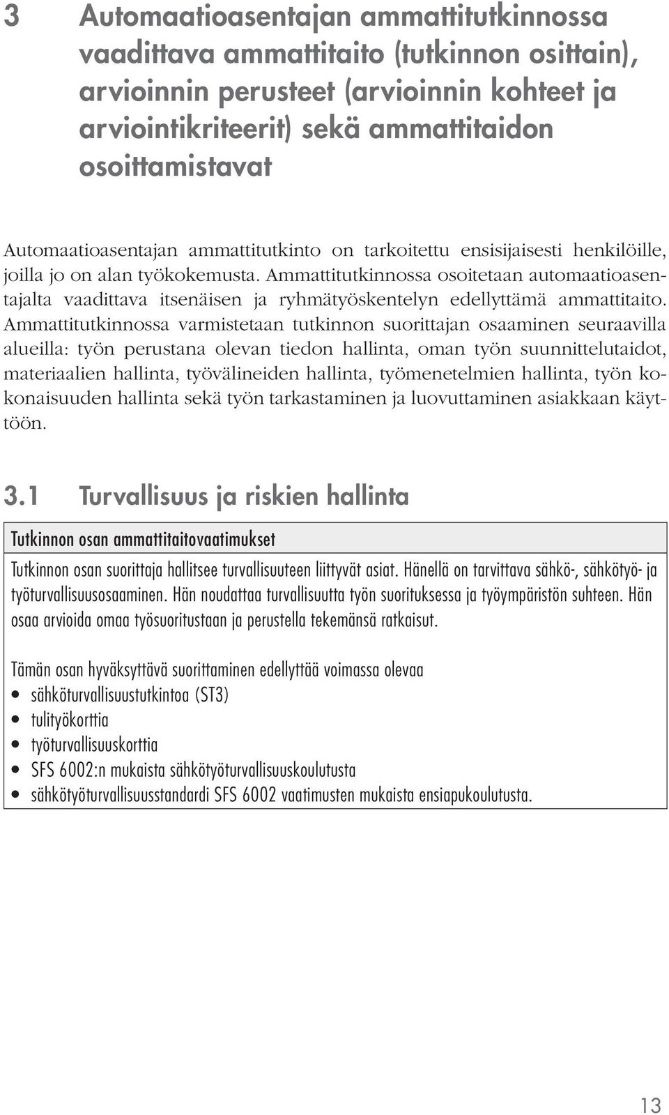 Ammattitutkinnossa osoitetaan automaatioasentajalta vaadittava itsenäisen ja ryhmätyöskentelyn edellyttämä ammattitaito.