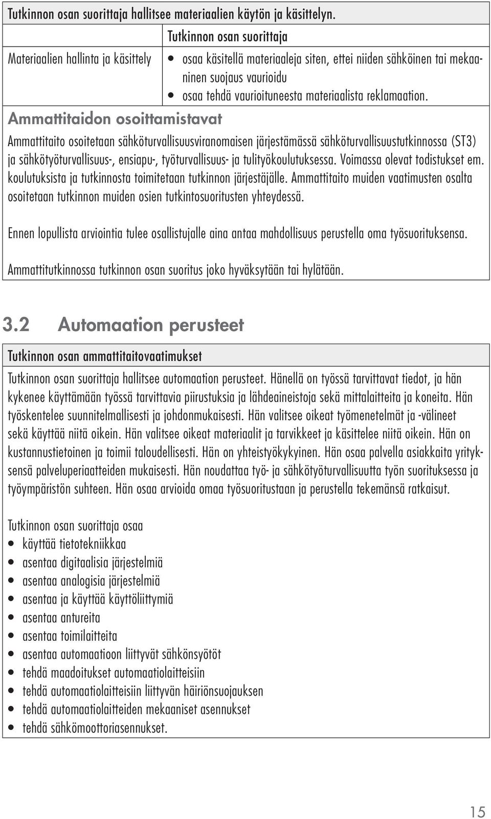 Ammattitaidon osoittamistavat Ammattitaito osoitetaan sähköturvallisuusviranomaisen järjestämässä sähköturvallisuustutkinnossa (ST3) ja sähkötyöturvallisuus-, ensiapu-, työturvallisuus- ja