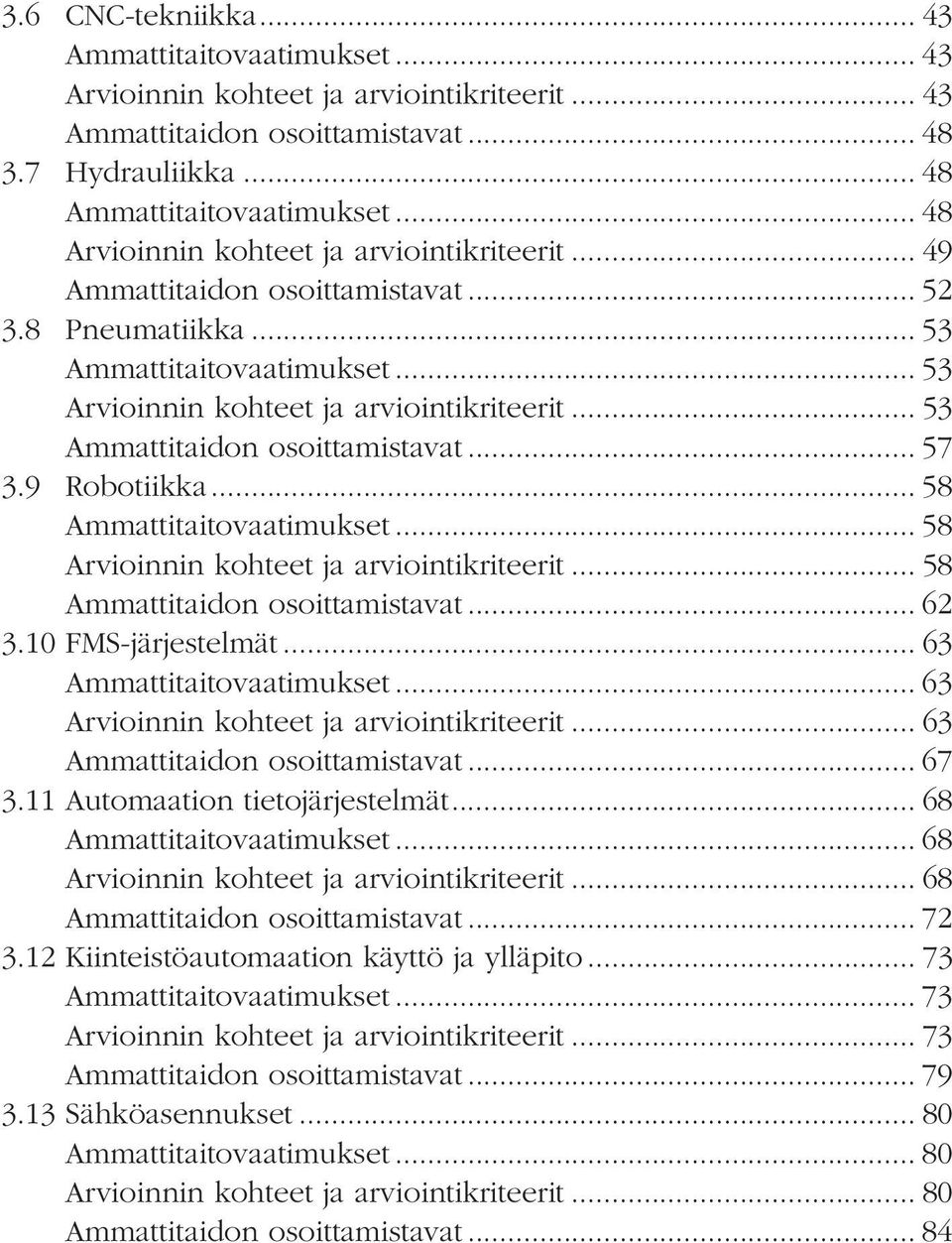 .. 53 Ammattitaidon osoittamistavat... 57 3.9 Robotiikka... 58 Ammattitaitovaatimukset... 58 Arvioinnin kohteet ja arviointikriteerit... 58 Ammattitaidon osoittamistavat... 62 3.10 FMS-järjestelmät.