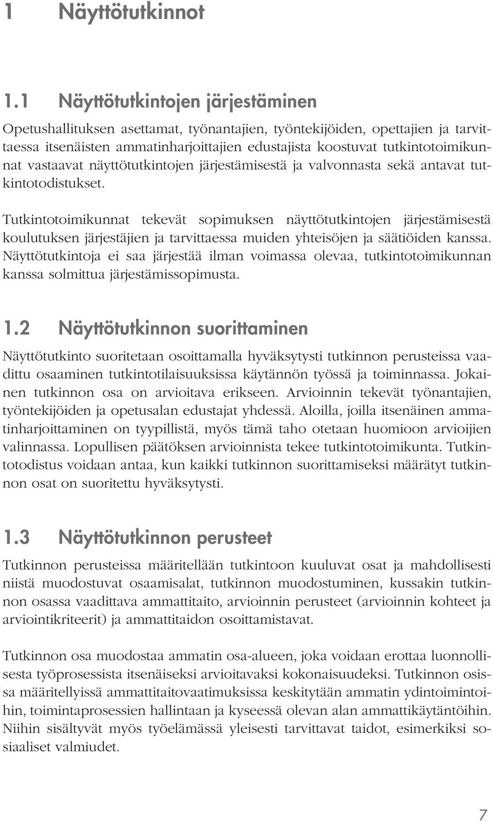 vastaavat näyttötutkintojen järjestämisestä ja valvonnasta sekä antavat tutkintotodistukset.