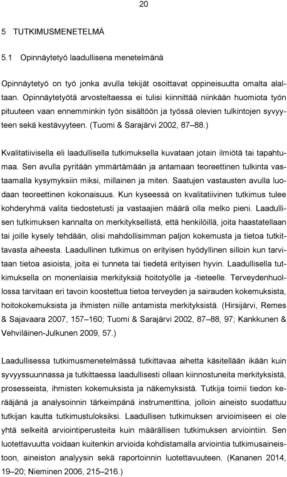 (Tuomi & Sarajärvi 2002, 87 88.) Kvalitatiivisella eli laadullisella tutkimuksella kuvataan jotain ilmiötä tai tapahtumaa.