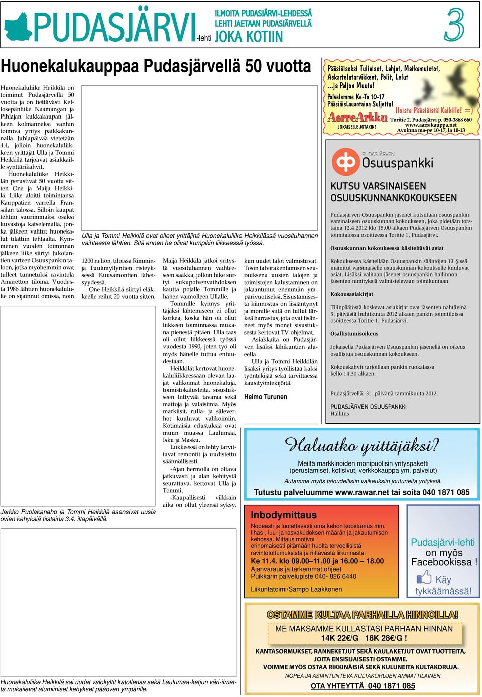 4.2012 ILMOITA PUDASJÄRVI-LEHDESSÄ LEHTI JAETAAN PUDASJÄRVELLÄ JOKA KOTIIN PUDASJÄRVI-lehti 3 Huonekalukauppaa Pudasjärvellä 50 vuotta Huonekaluliike Heikkilä on toiminut Pudasjärvellä 50 vuotta ja