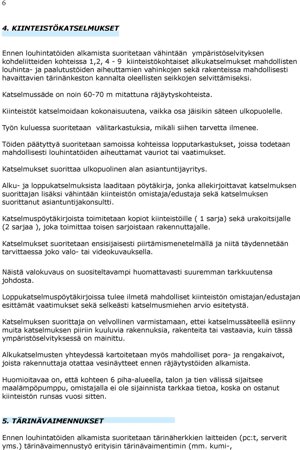 Katselmussäde on noin 60-70 m mitattuna räjäytyskohteista. Kiinteistöt katselmoidaan kokonaisuutena, vaikka osa jäisikin säteen ulkopuolelle.