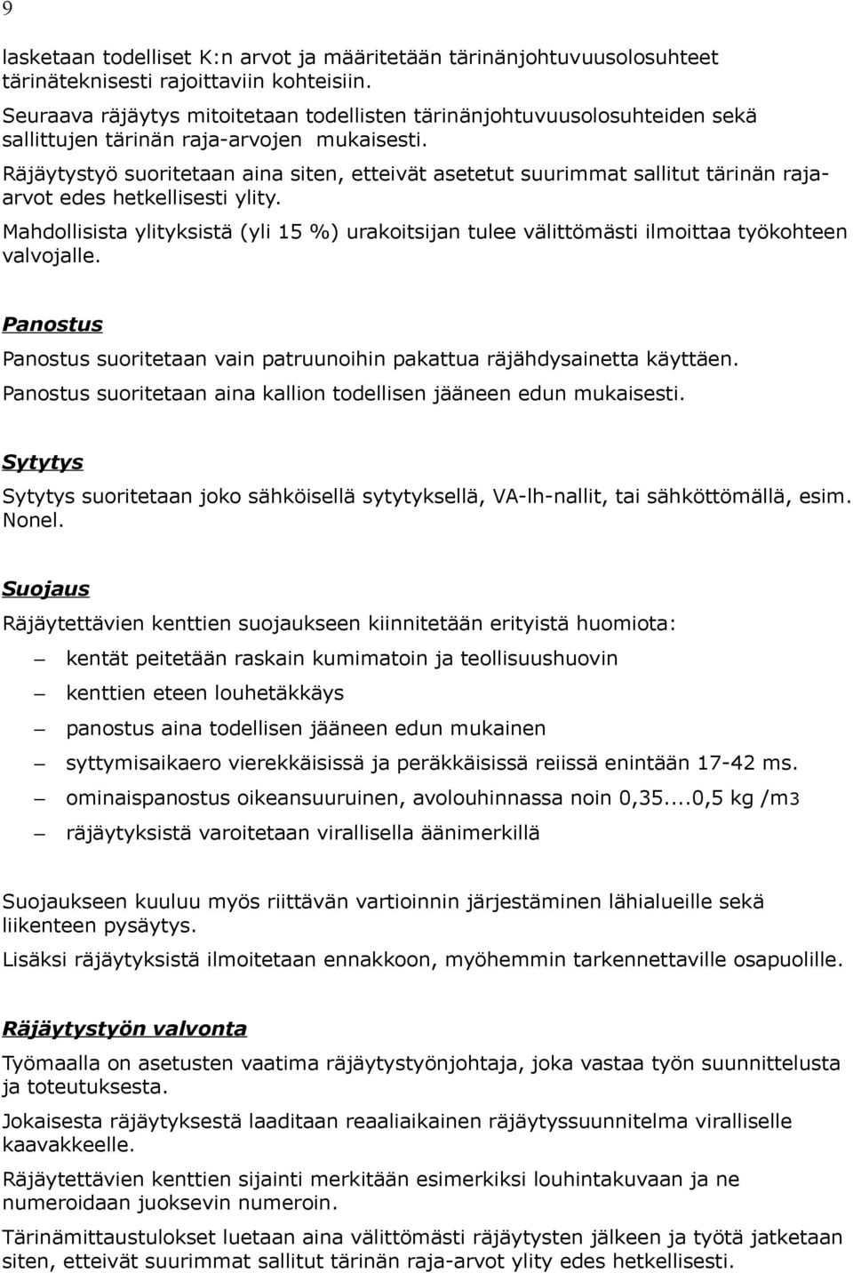 Räjäytystyö suoritetaan aina siten, etteivät asetetut suurimmat sallitut tärinän rajaarvot edes hetkellisesti ylity.