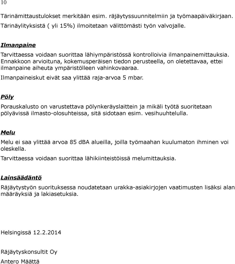 Ennakkoon arvioituna, kokemusperäisen tiedon perusteella, on oletettavaa, ettei ilmanpaine aiheuta ympäristölleen vahinkovaaraa. Ilmanpaineiskut eivät saa ylittää raja-arvoa 5 mbar.