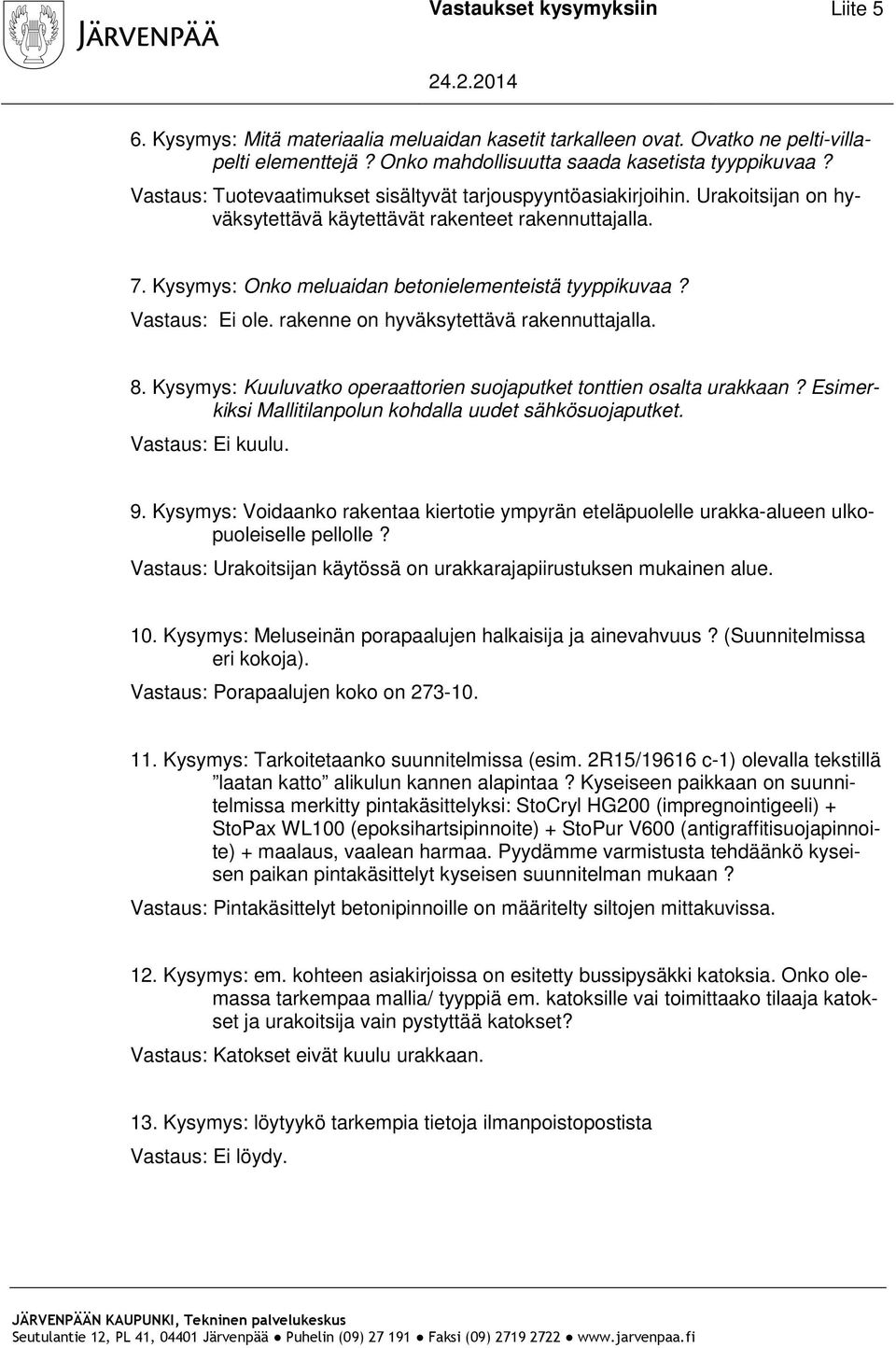 Vastaus: Ei ole. rakenne on hyväksytettävä rakennuttajalla. 8. Kysymys: Kuuluvatko operaattorien suojaputket tonttien osalta urakkaan? Esimerkiksi Mallitilanpolun kohdalla uudet sähkösuojaputket.