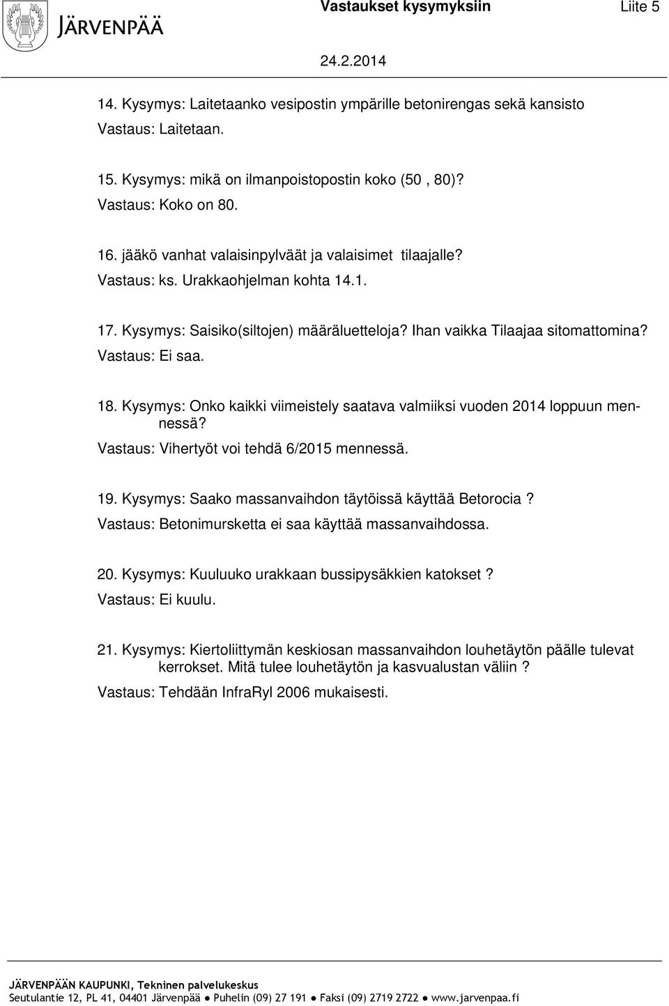 Ihan vaikka Tilaajaa sitomattomina? Vastaus: Ei saa. 18. Kysymys: Onko kaikki viimeistely saatava valmiiksi vuoden 2014 loppuun mennessä? Vastaus: Vihertyöt voi tehdä 6/2015 mennessä. 19.