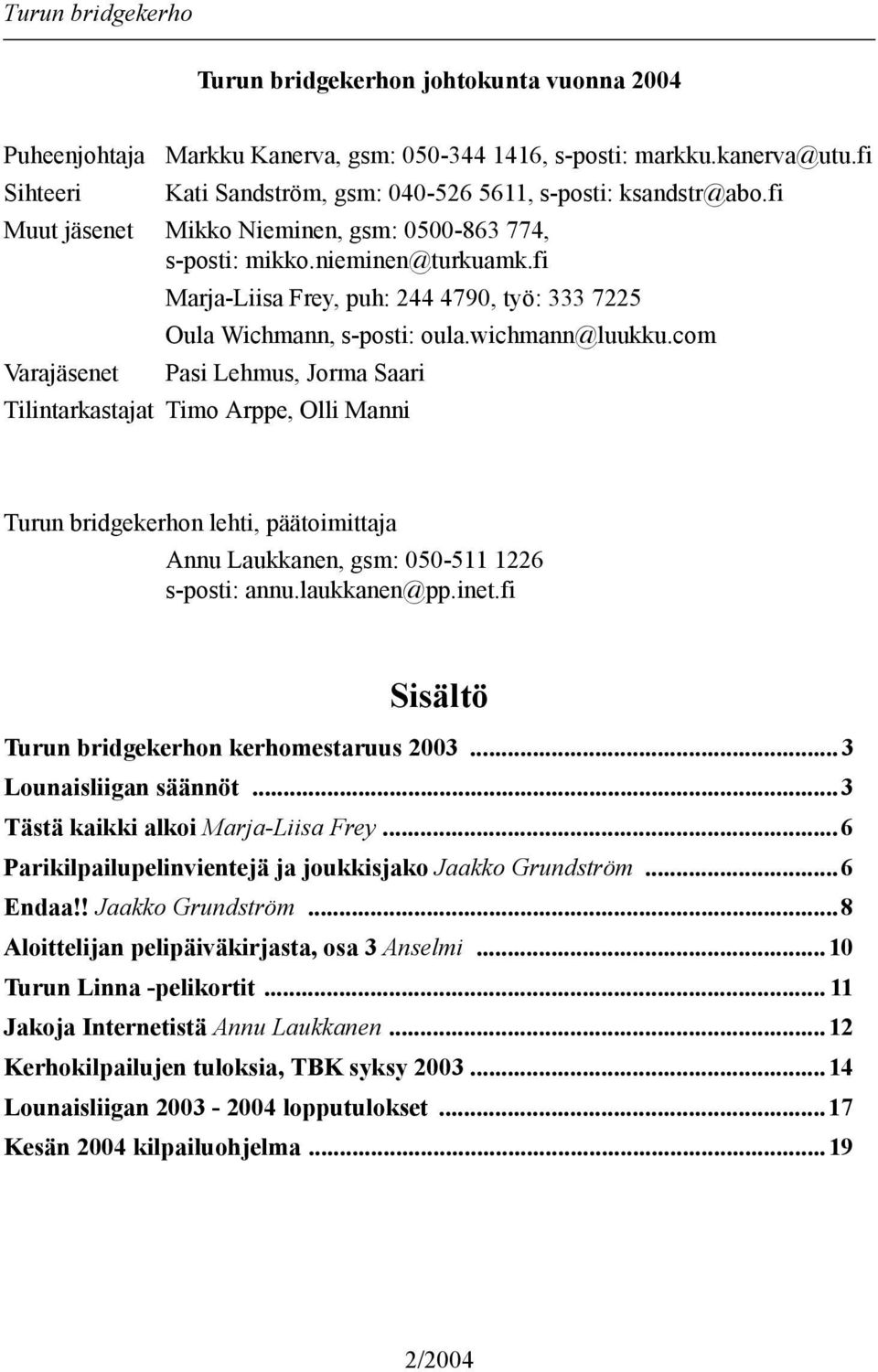 com Pasi Lehmus, Jorma Saari Tilintarkastajat Timo Arppe, Olli Manni Turun bridgekerhon lehti, päätoimittaja Annu Laukkanen, gsm: 050-511 1226 s-posti: annu.laukkanen@pp.inet.