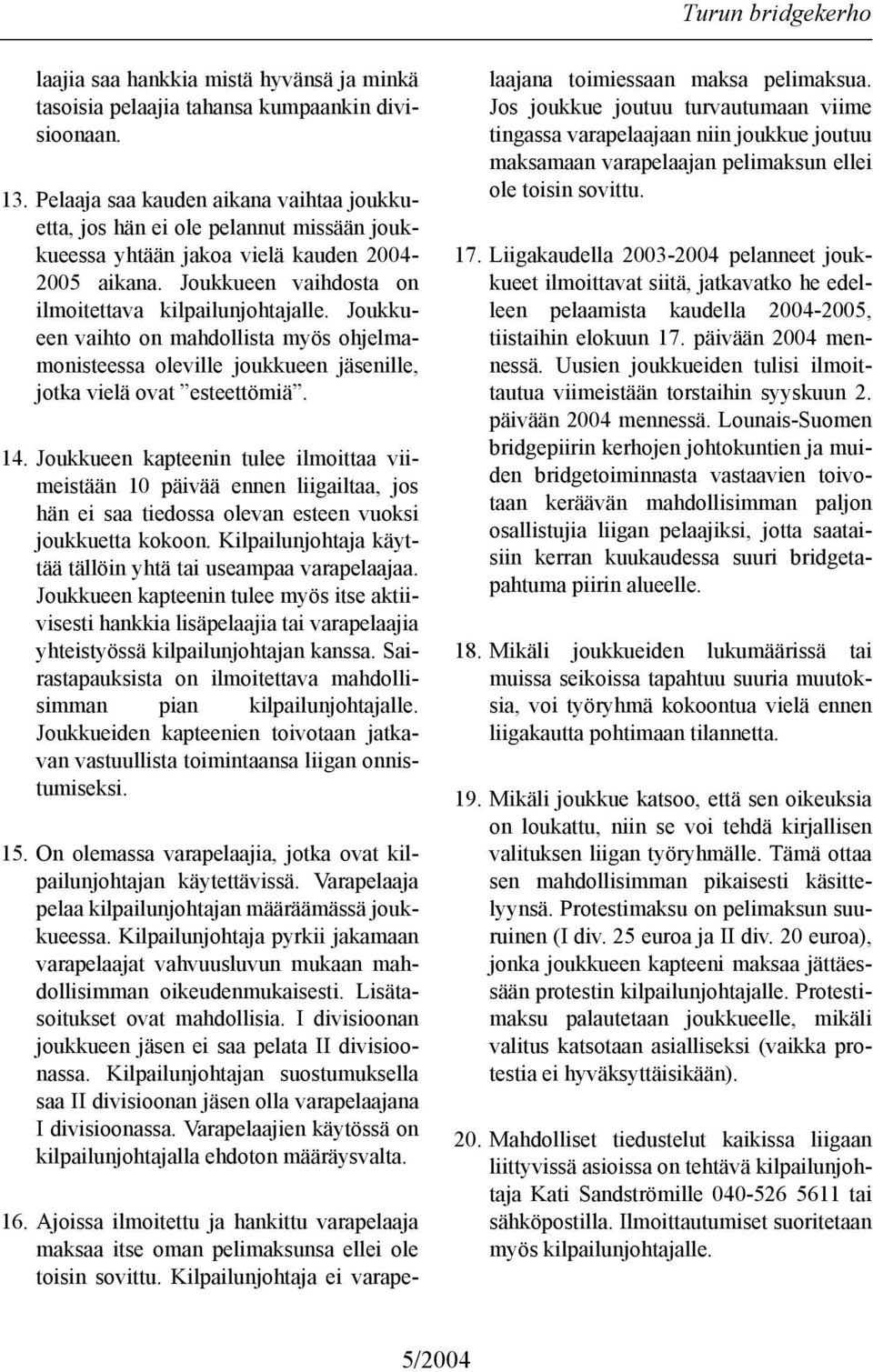 Joukkueen vaihto on mahdollista myös ohjelmamonisteessa oleville joukkueen jäsenille, jotka vielä ovat esteettömiä. 14.