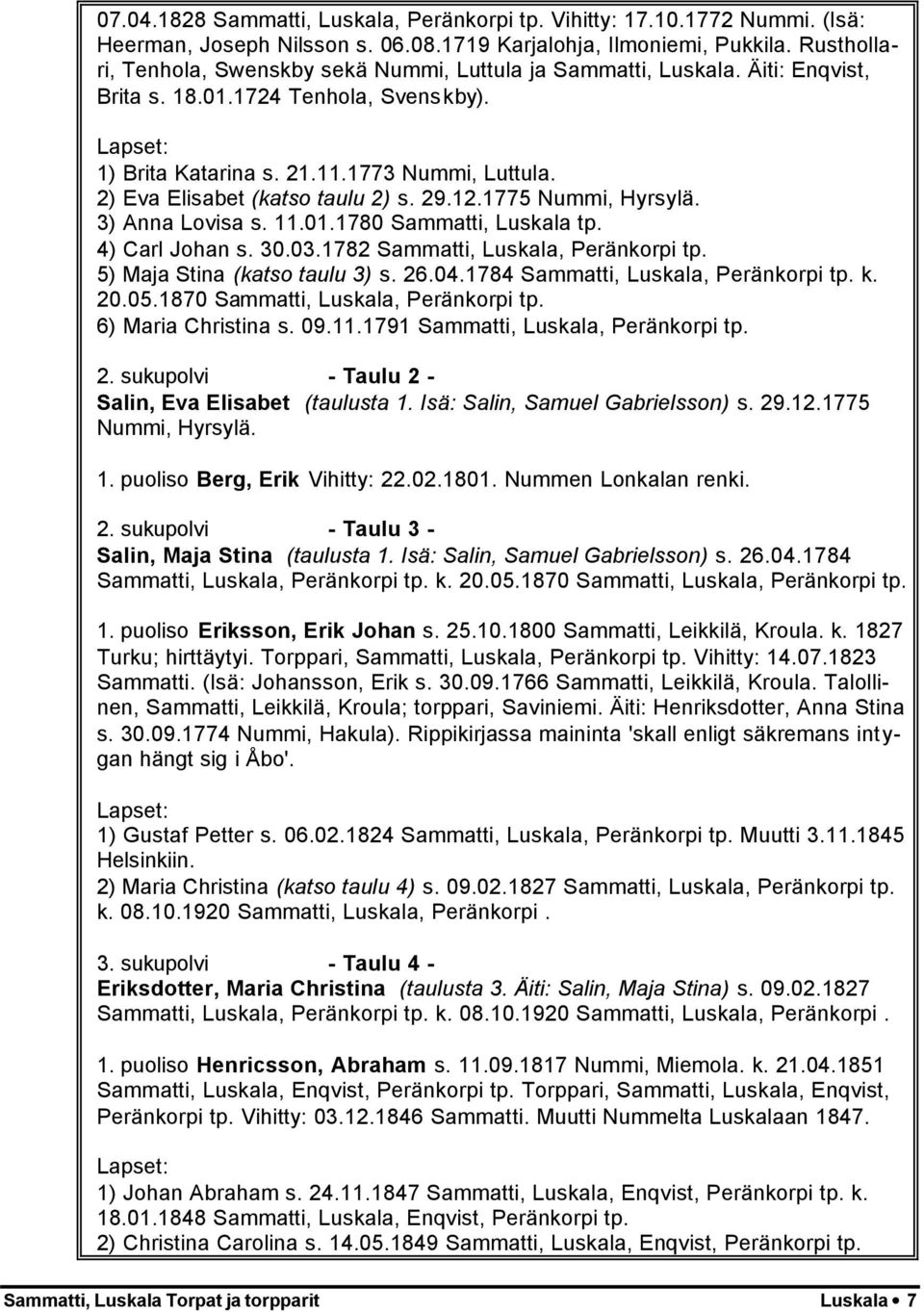 2) Eva Elisabet (katso taulu 2) s. 29.12.1775 Nummi, Hyrsylä. 3) Anna Lovisa s. 11.01.1780 Sammatti, Luskala tp. 4) Carl Johan s. 30.03.1782 Sammatti, Luskala, Peränkorpi tp.