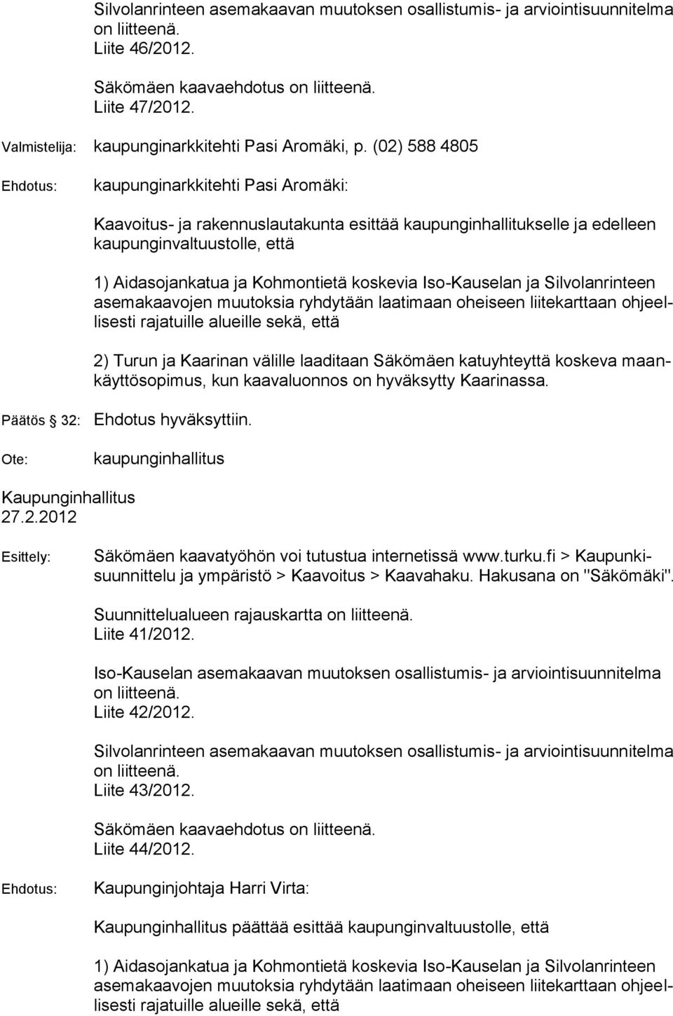 (02) 588 4805 Ehdotus: kaupunginarkkitehti Pasi Aromäki: Kaavoitus- ja rakennuslautakunta esittää kaupunginhallitukselle ja edelleen kaupunginvaltuustolle, että ) Aidasojankatua ja Kohmontietä