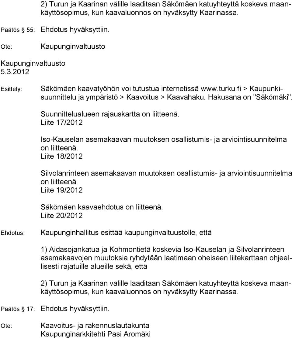 Hakusana on "Säkömäki". Suunnittelualueen rajauskartta on liitteenä. Liite 7/202 Iso-Kauselan asemakaavan muutoksen osallistumis- ja arviointisuunnitelma on liitteenä.