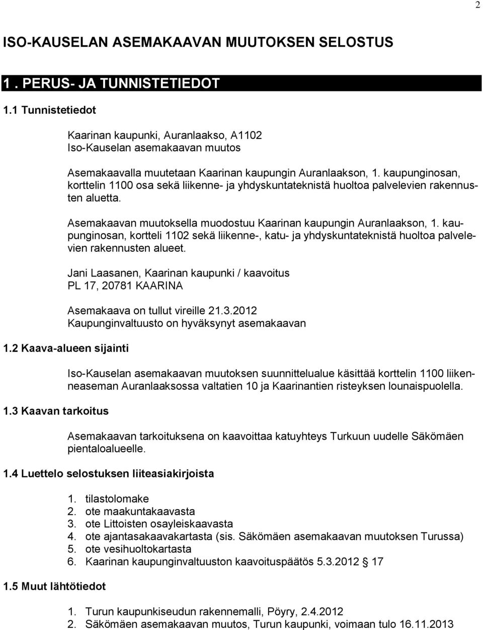 kaupunginosan, korttelin 00 osa sekä liikenne- ja yhdyskuntateknistä huoltoa palvelevien rakennusten aluetta. Asemakaavan muutoksella muodostuu Kaarinan kaupungin Auranlaakson,.