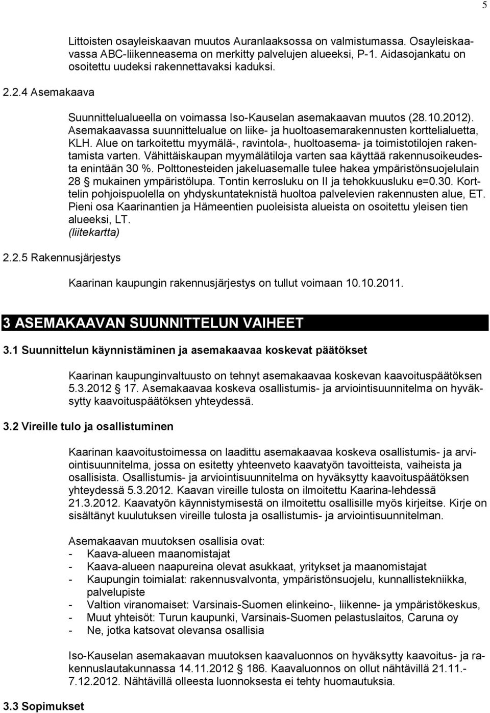 Asemakaavassa suunnittelualue on liike- ja huoltoasemarakennusten korttelialuetta, KLH. Alue on tarkoitettu myymälä-, ravintola-, huoltoasema- ja toimistotilojen rakentamista varten.