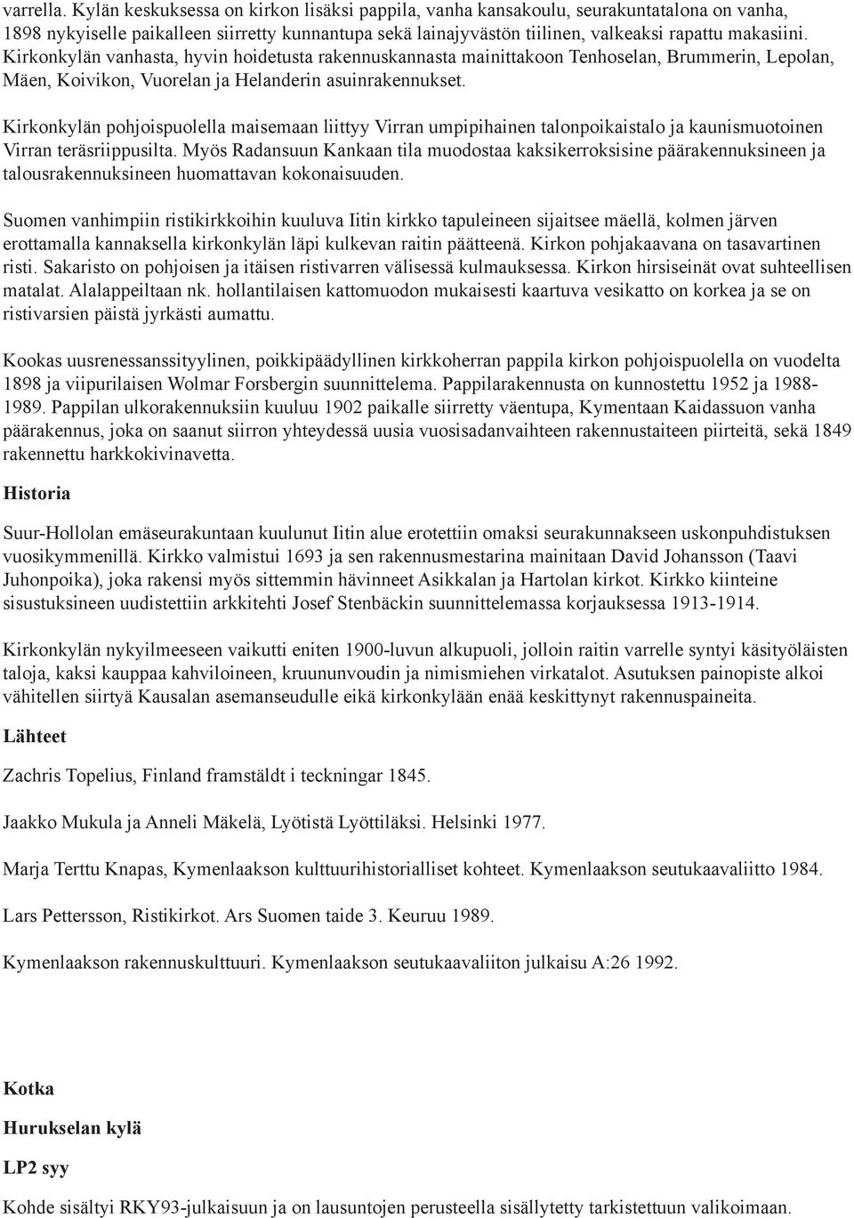 Kirkonkylän vanhasta, hyvin hoidetusta rakennuskannasta mainittakoon Tenhoselan, Brummerin, Lepolan, Mäen, Koivikon, Vuorelan ja Helanderin asuinrakennukset.