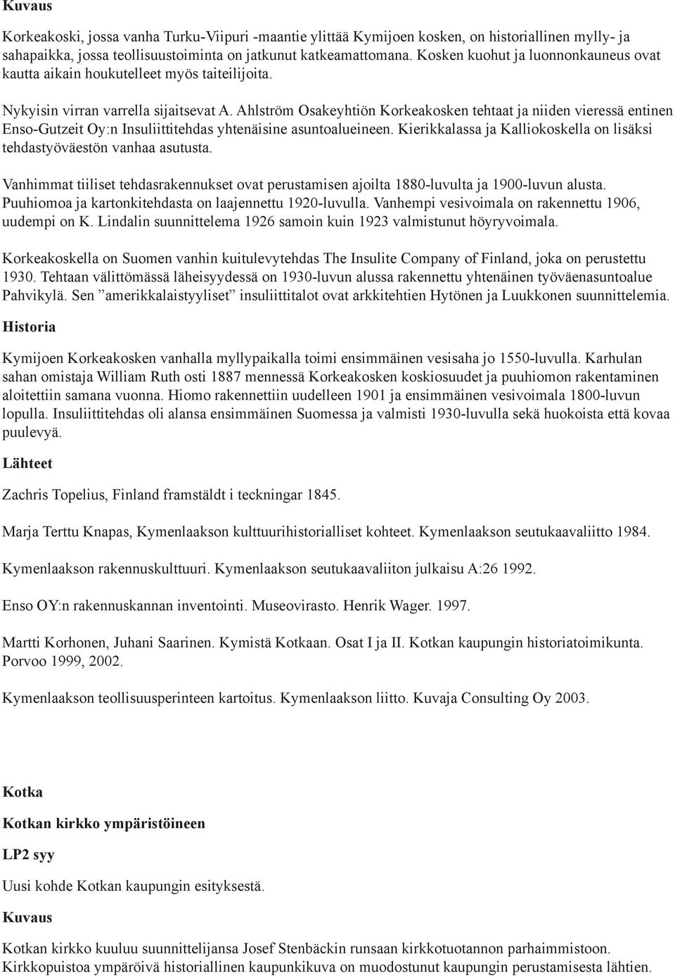 Ahlström Osakeyhtiön Korkeakosken tehtaat ja niiden vieressä entinen Enso-Gutzeit Oy:n Insuliittitehdas yhtenäisine asuntoalueineen.