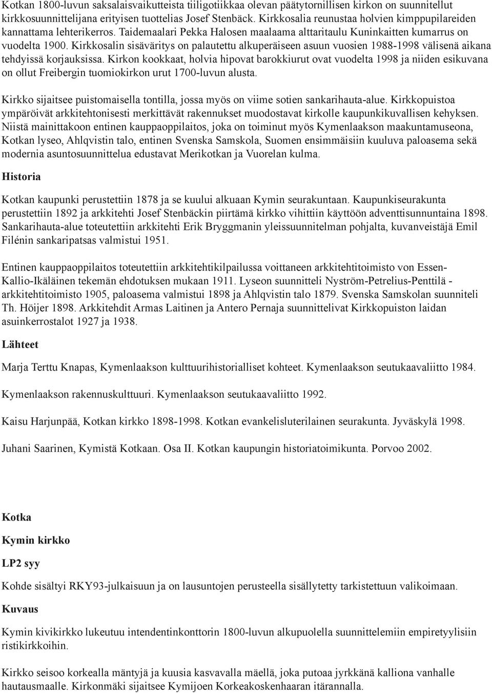 Kirkkosalin sisäväritys on palautettu alkuperäiseen asuun vuosien 1988-1998 välisenä aikana tehdyissä korjauksissa.