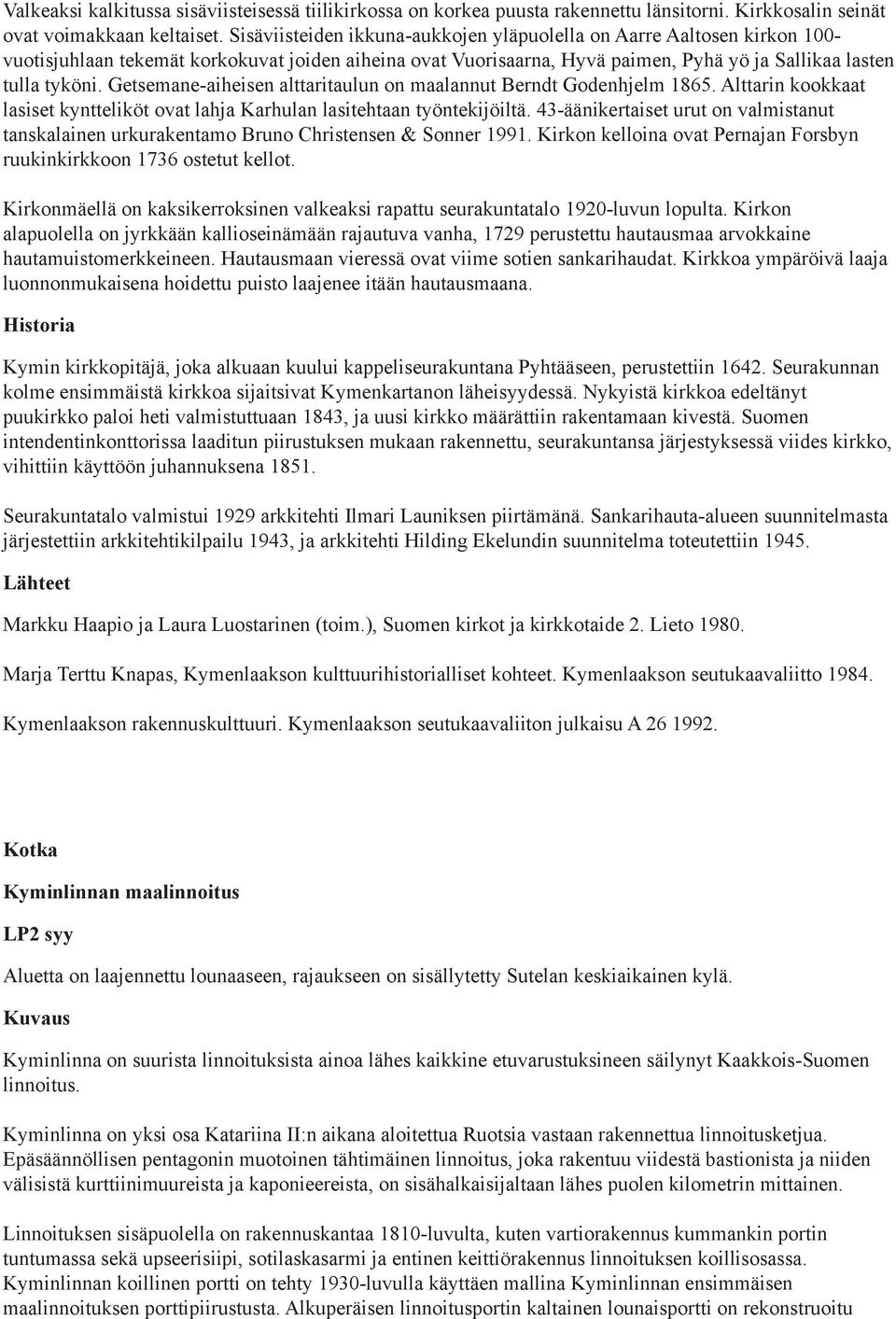 Getsemane-aiheisen alttaritaulun on maalannut Berndt Godenhjelm 1865. Alttarin kookkaat lasiset kyntteliköt ovat lahja Karhulan lasitehtaan työntekijöiltä.