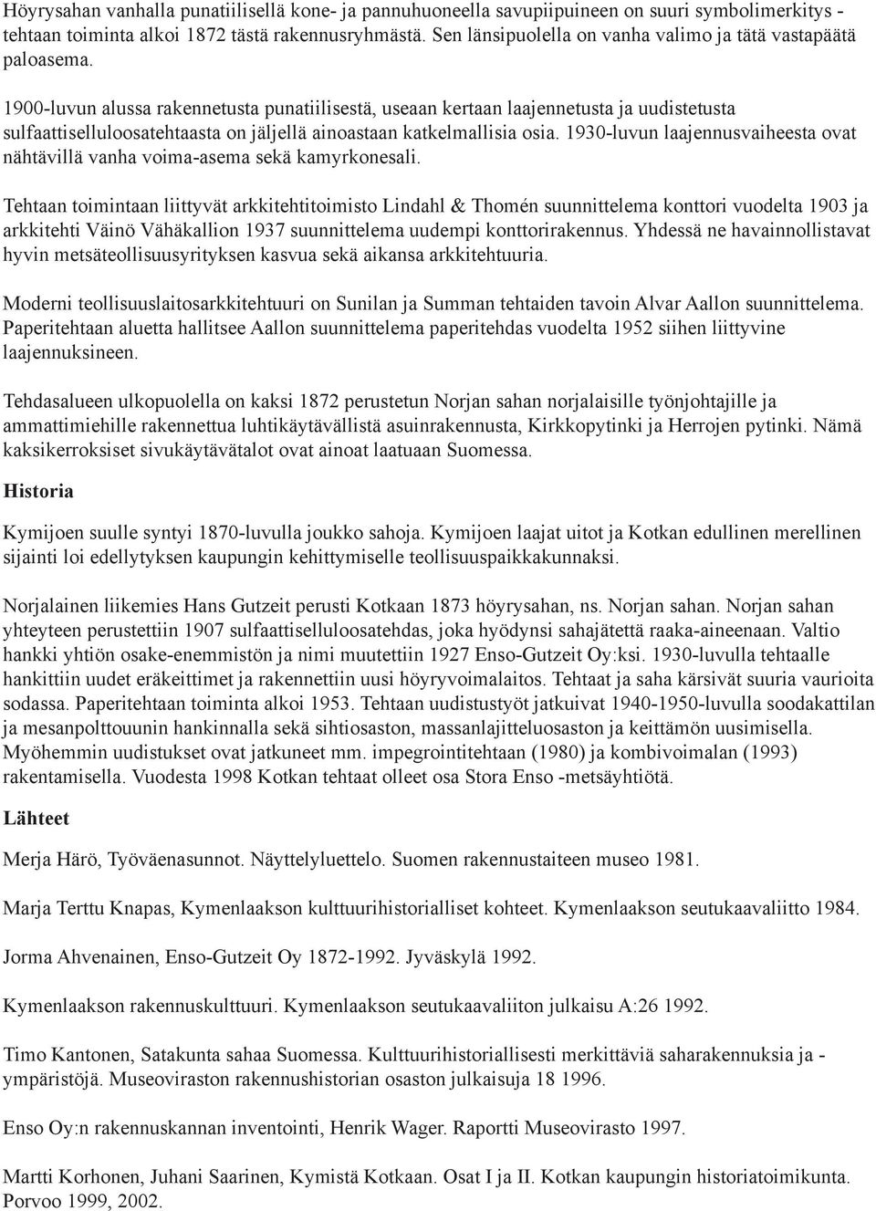 1900-luvun alussa rakennetusta punatiilisestä, useaan kertaan laajennetusta ja uudistetusta sulfaattiselluloosatehtaasta on jäljellä ainoastaan katkelmallisia osia.