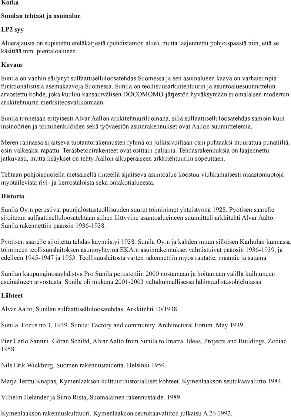 Sunila on teollisuusarkkitehtuurin ja asuntoaluesuunnittelun arvostettu kohde, joka kuuluu kansainvälisen DOCOMOMO-järjestön hyväksymään suomalaisen modernin arkkitehtuurin merkkiteosvalikoimaan.