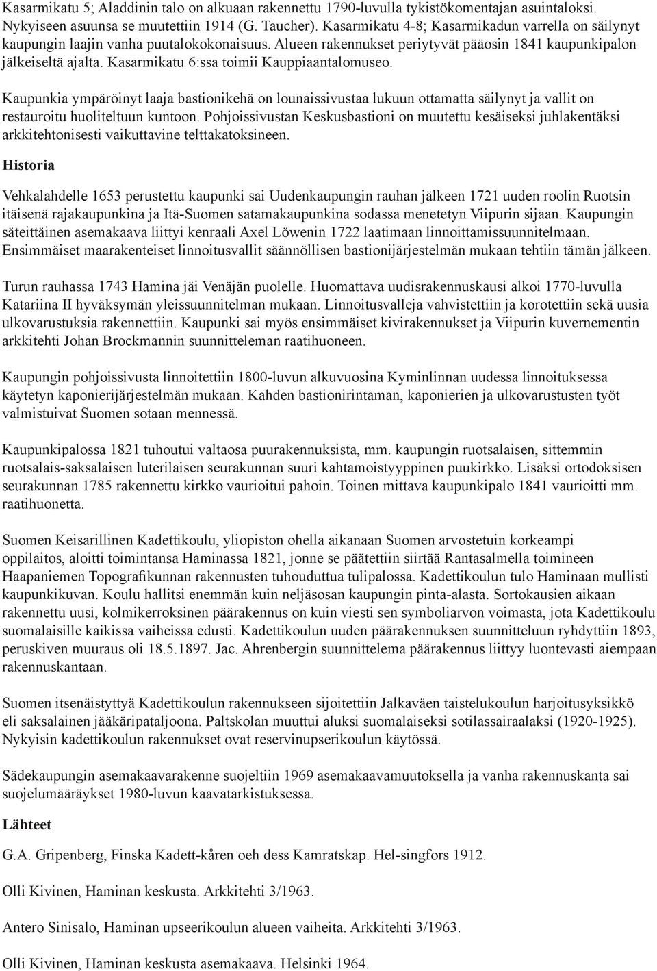 Kasarmikatu 6:ssa toimii Kauppiaantalomuseo. Kaupunkia ympäröinyt laaja bastionikehä on lounaissivustaa lukuun ottamatta säilynyt ja vallit on restauroitu huoliteltuun kuntoon.