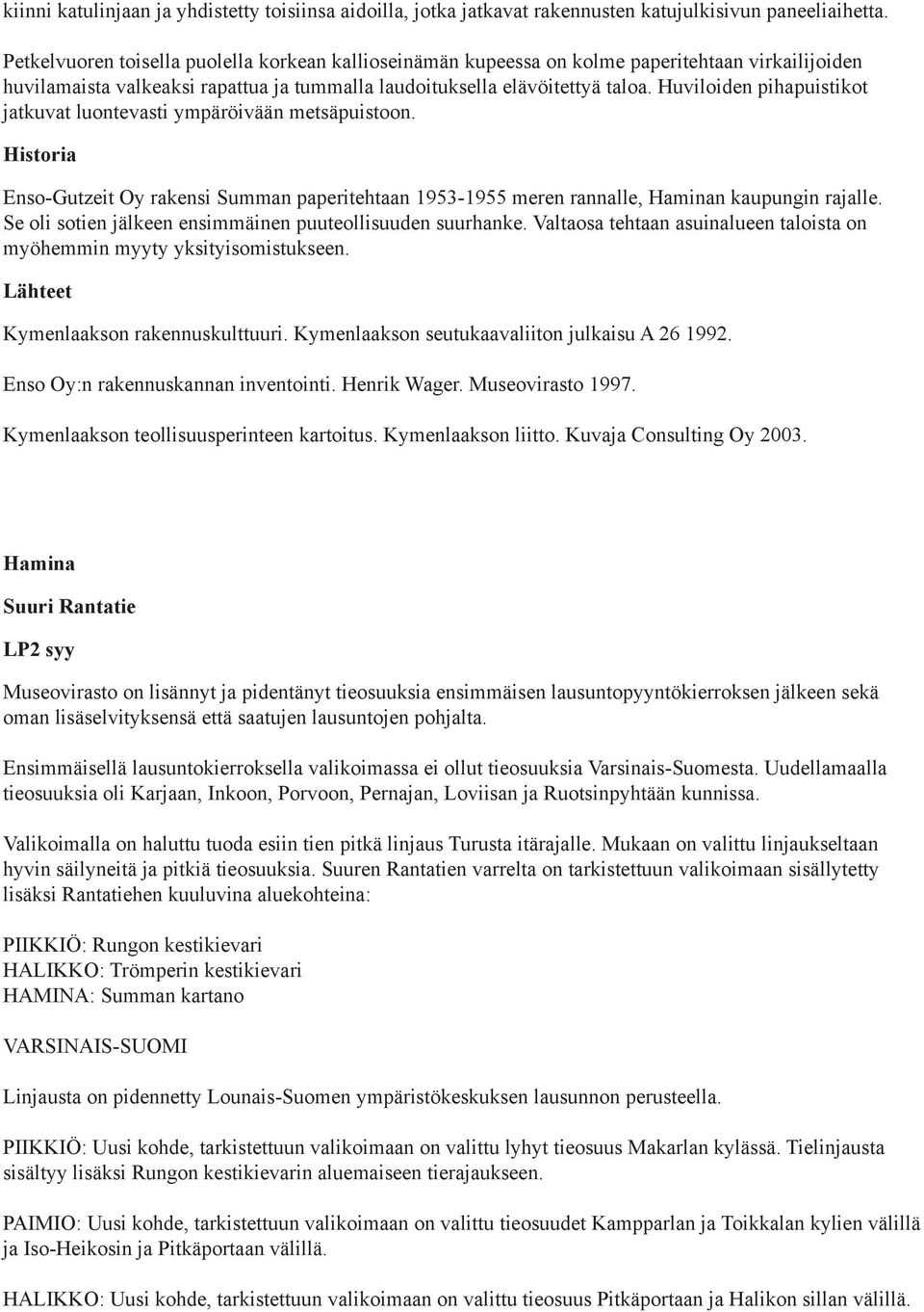 Huviloiden pihapuistikot jatkuvat luontevasti ympäröivään metsäpuistoon. Enso-Gutzeit Oy rakensi Summan paperitehtaan 1953-1955 meren rannalle, Haminan kaupungin rajalle.