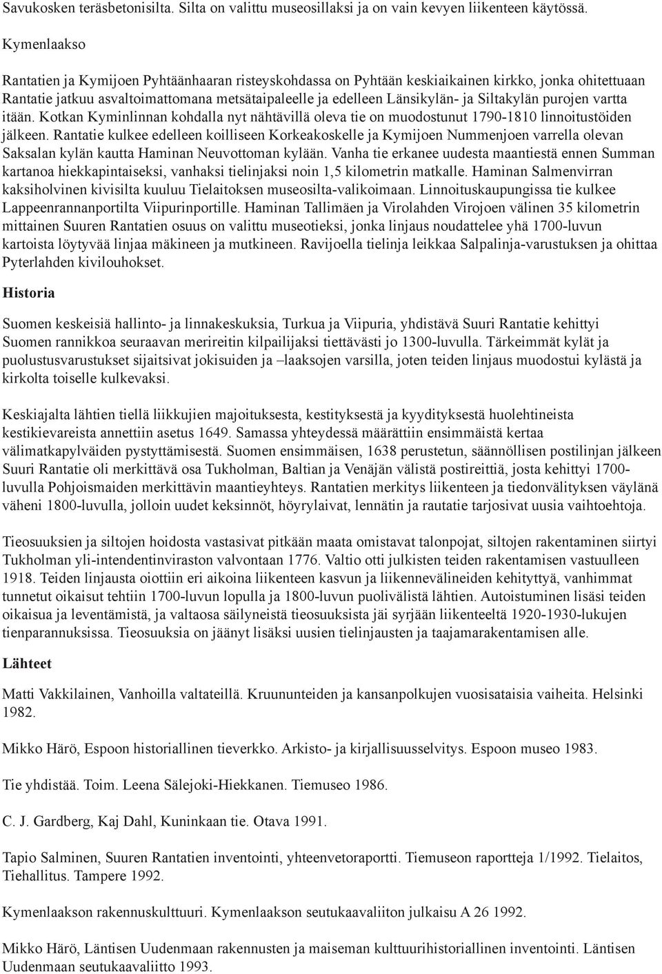 Siltakylän purojen vartta itään. Kotkan Kyminlinnan kohdalla nyt nähtävillä oleva tie on muodostunut 1790-1810 linnoitustöiden jälkeen.