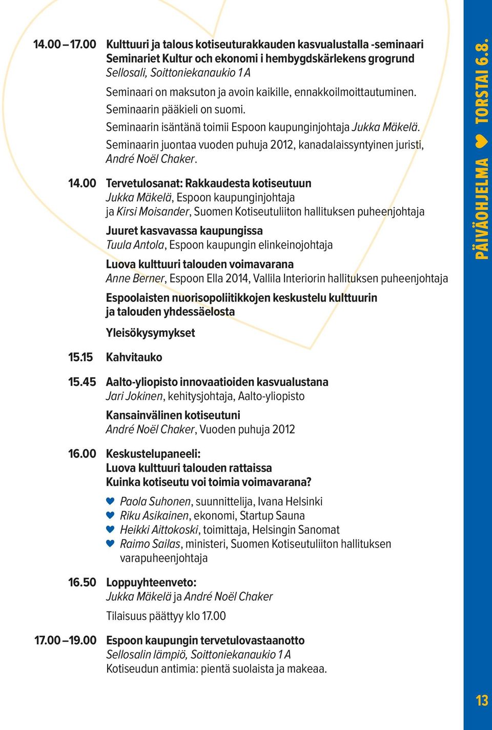 kaikille, ennakkoilmoittautuminen. Seminaarin pääkieli on suomi. Seminaarin isäntänä toimii Espoon kaupunginjohtaja Jukka Mäkelä.