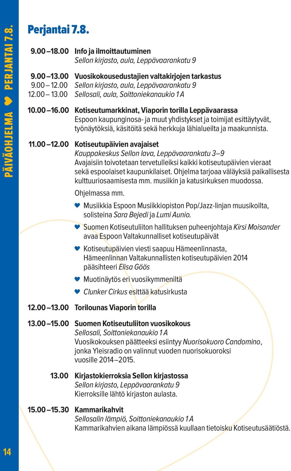 00 Kotiseutumarkkinat, Viaporin torilla Leppävaarassa Espoon kaupunginosa- ja muut yhdistykset ja toimijat esittäytyvät, työnäytöksiä, käsitöitä sekä herkkuja lähialueilta ja maakunnista. 11.00 12.