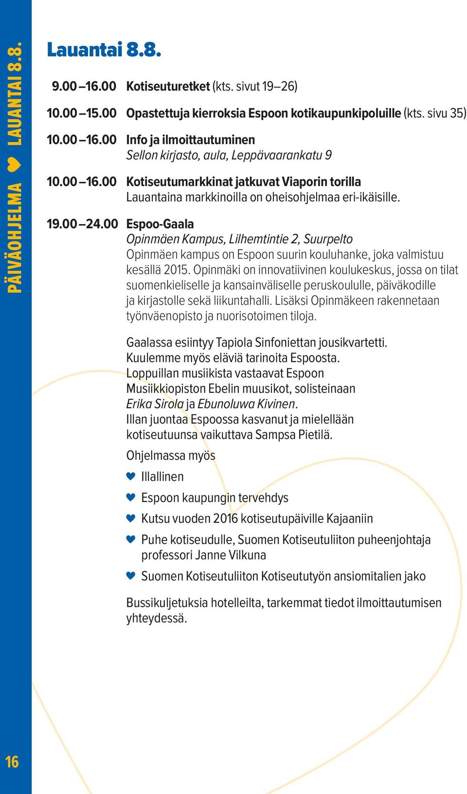 00 Espoo-Gaala Opinmäen Kampus, Lilhemtintie 2, Suurpelto Opinmäen kampus on Espoon suurin kouluhanke, joka valmistuu kesällä 2015.