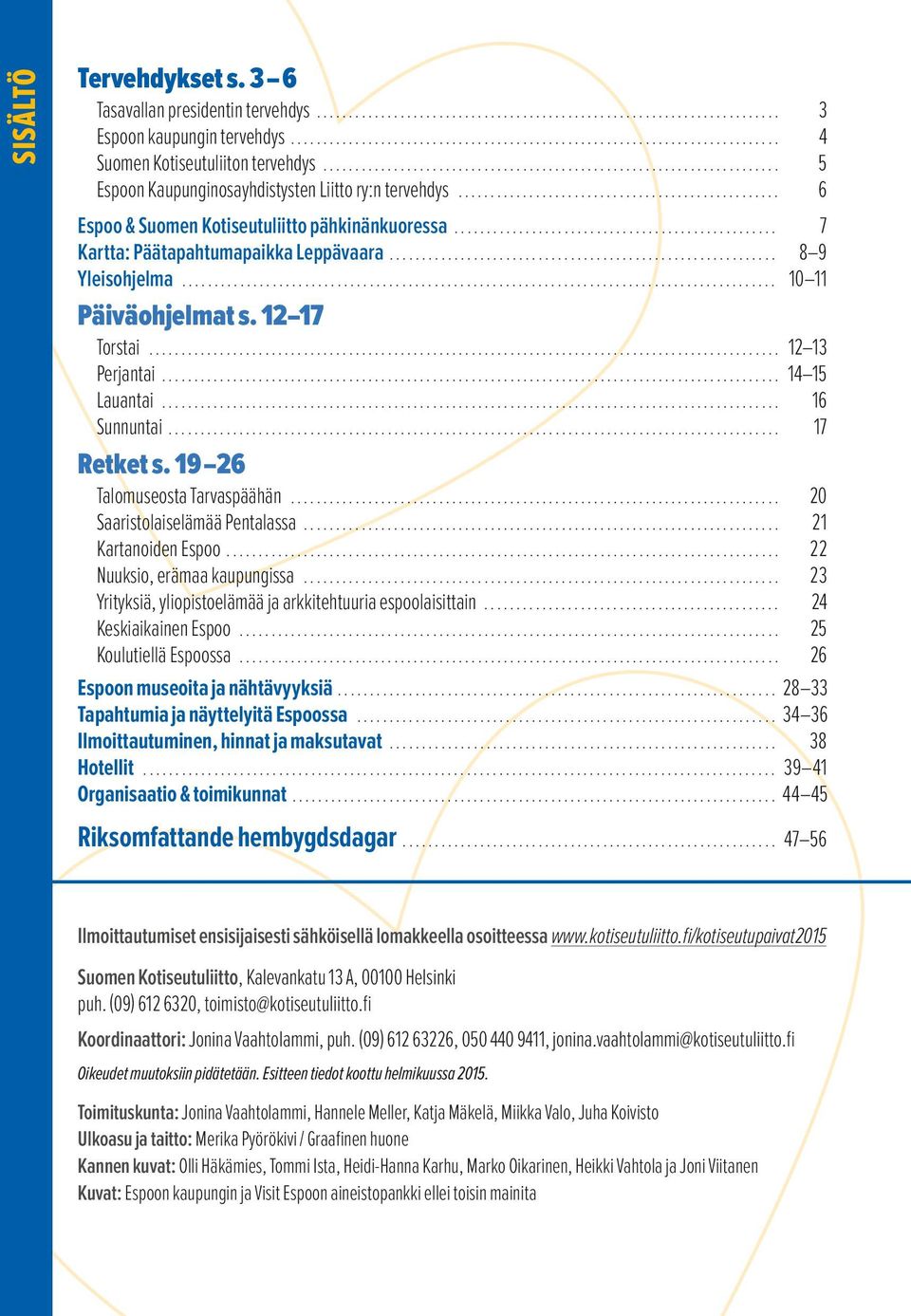 .. 16 Sunnuntai... 17 Retket s. 19 26 Talomuseosta Tarvaspäähän... 20 Saaristolaiselämää Pentalassa... 21 Kartanoiden Espoo... 22 Nuuksio, erämaa kaupungissa.