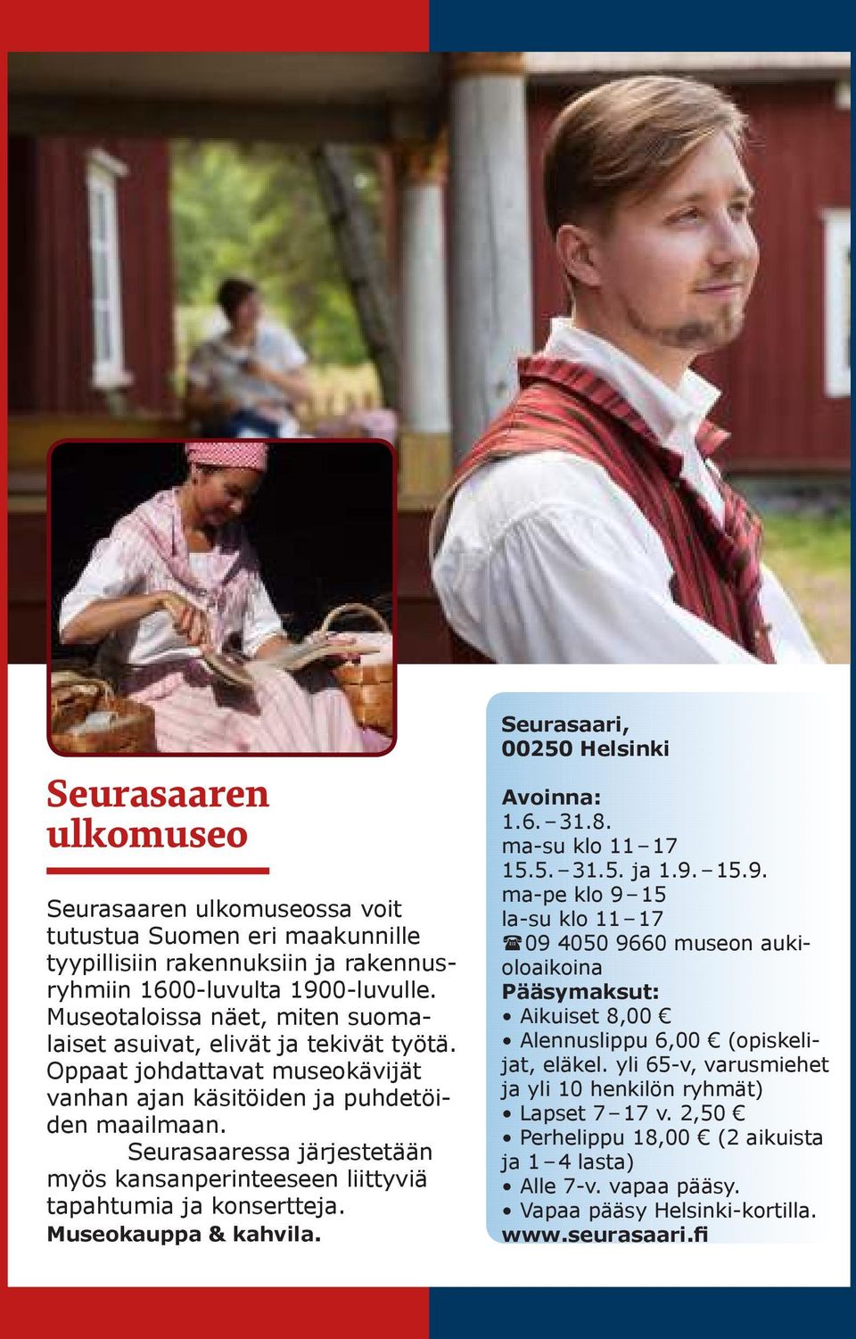 Seurasaaressa järjestetään myös kansanperinteeseen liittyviä tapahtumia ja konsertteja. Museokauppa & kahvila. Avoinna: 1.6. 31.8. ma-su klo 11 17 15.5. 31.5. ja 1.9.