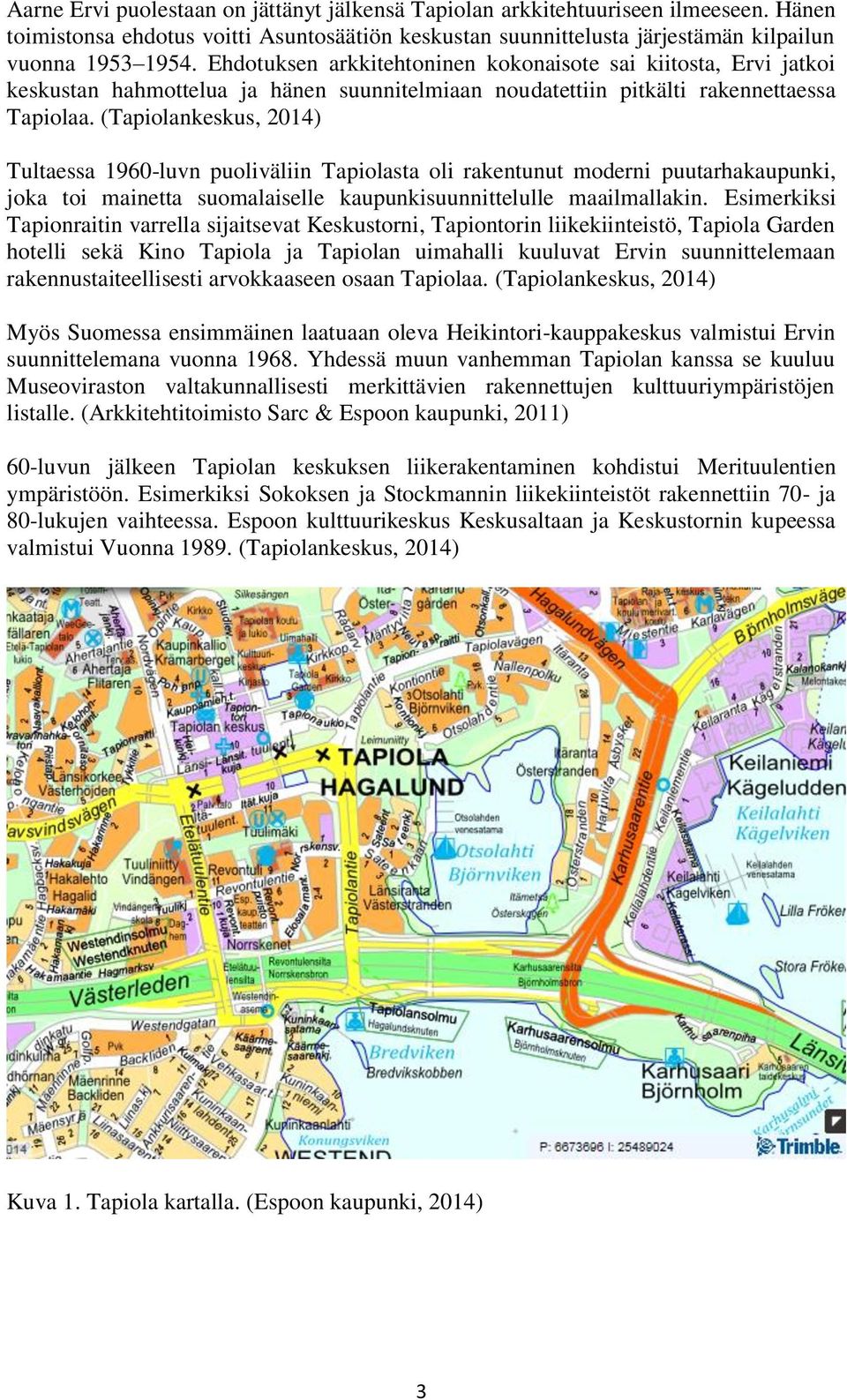 (Tapiolankeskus, 2014) Tultaessa 1960-luvn puoliväliin Tapiolasta oli rakentunut moderni puutarhakaupunki, joka toi mainetta suomalaiselle kaupunkisuunnittelulle maailmallakin.