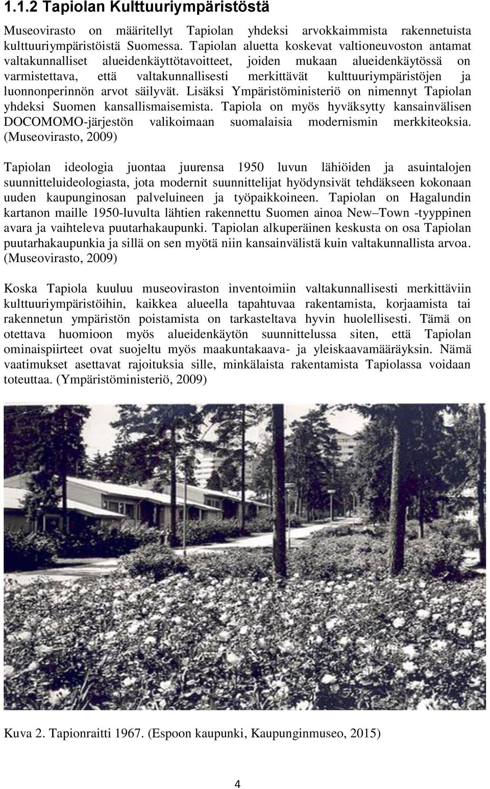 ja luonnonperinnön arvot säilyvät. Lisäksi Ympäristöministeriö on nimennyt Tapiolan yhdeksi Suomen kansallismaisemista.