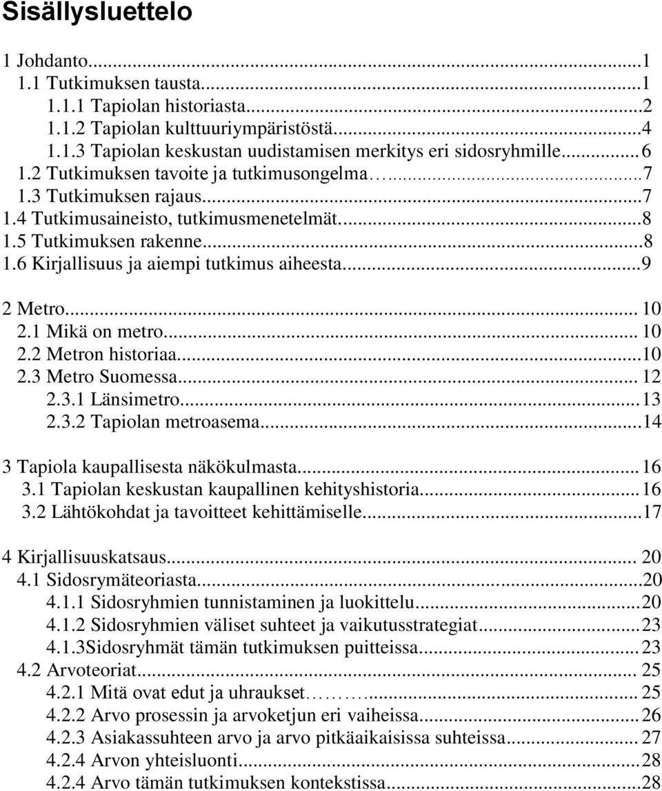 .. 9 2 Metro... 10 2.1 Mikä on metro... 10 2.2 Metron historiaa...10 2.3 Metro Suomessa... 12 2.3.1 Länsimetro... 13 2.3.2 Tapiolan metroasema...14 3 Tapiola kaupallisesta näkökulmasta... 16 3.