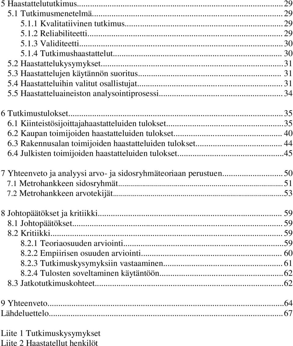 1 Kiinteistösijoittajahaastatteluiden tulokset... 35 6.2 Kaupan toimijoiden haastatteluiden tulokset... 40 6.3 Rakennusalan toimijoiden haastatteluiden tulokset... 44 6.