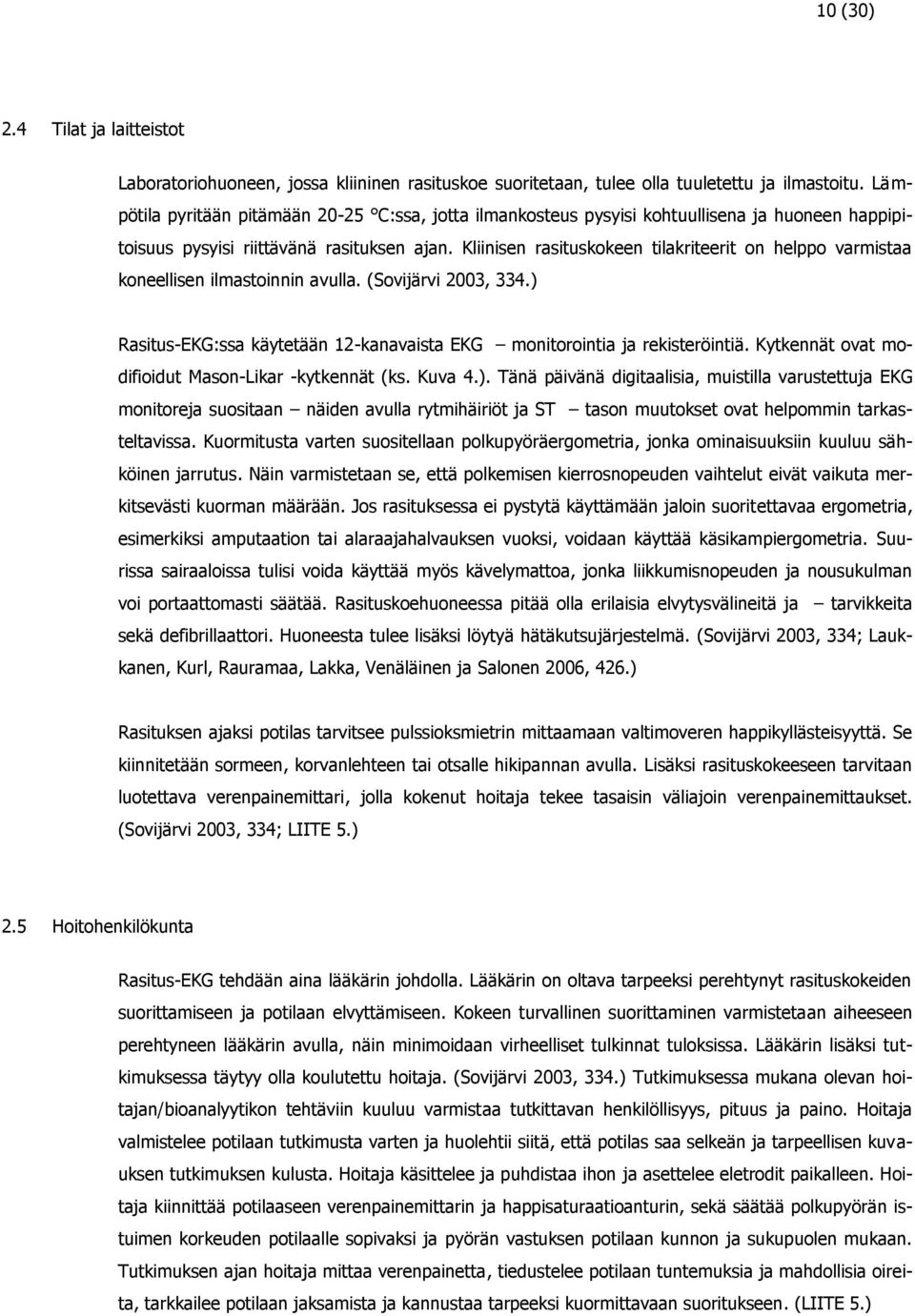 Kliinisen rasituskokeen tilakriteerit on helppo varmistaa koneellisen ilmastoinnin avulla. (Sovijärvi 2003, 334.) Rasitus-EKG:ssa käytetään 12-kanavaista EKG monitorointia ja rekisteröintiä.