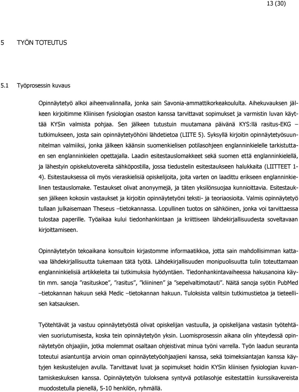 Sen jälkeen tutustuin muutamana päivänä KYS:llä rasitus-ekg tutkimukseen, josta sain opinnäytetyöhöni lähdetietoa (LIITE 5).