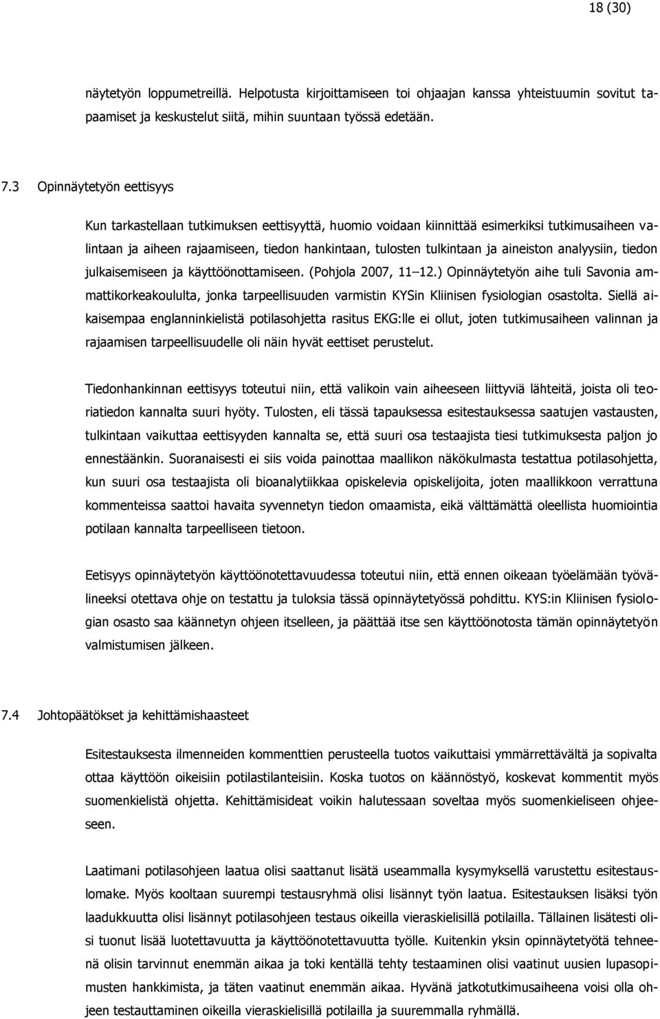 aineiston analyysiin, tiedon julkaisemiseen ja käyttöönottamiseen. (Pohjola 2007, 11 12.