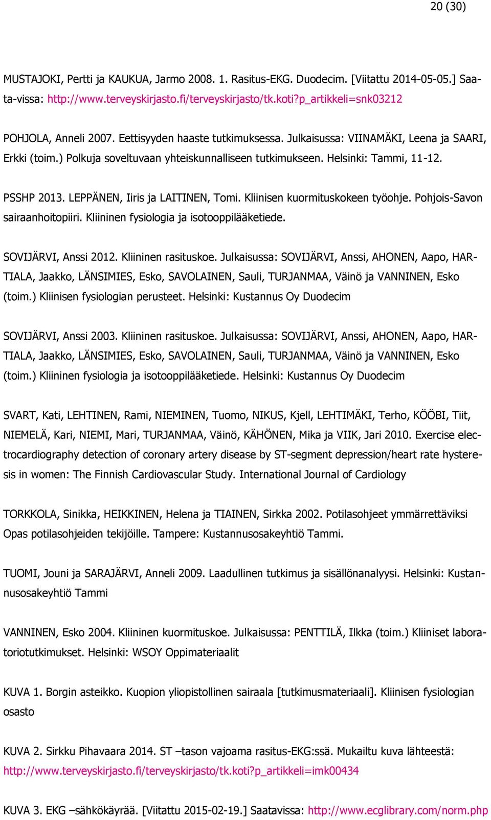 Helsinki: Tammi, 11-12. PSSHP 2013. LEPPÄNEN, Iiris ja LAITINEN, Tomi. Kliinisen kuormituskokeen työohje. Pohjois-Savon sairaanhoitopiiri. Kliininen fysiologia ja isotooppilääketiede.
