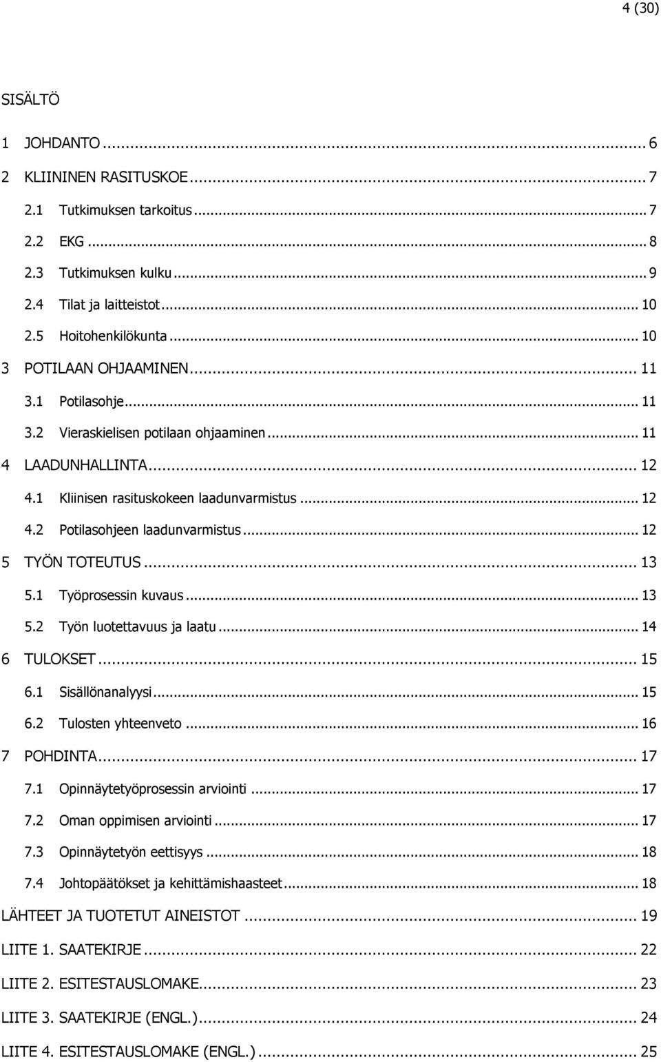 .. 12 5 TYÖN TOTEUTUS... 13 5.1 Työprosessin kuvaus... 13 5.2 Työn luotettavuus ja laatu... 14 6 TULOKSET... 15 6.1 Sisällönanalyysi... 15 6.2 Tulosten yhteenveto... 16 7 POHDINTA... 17 7.