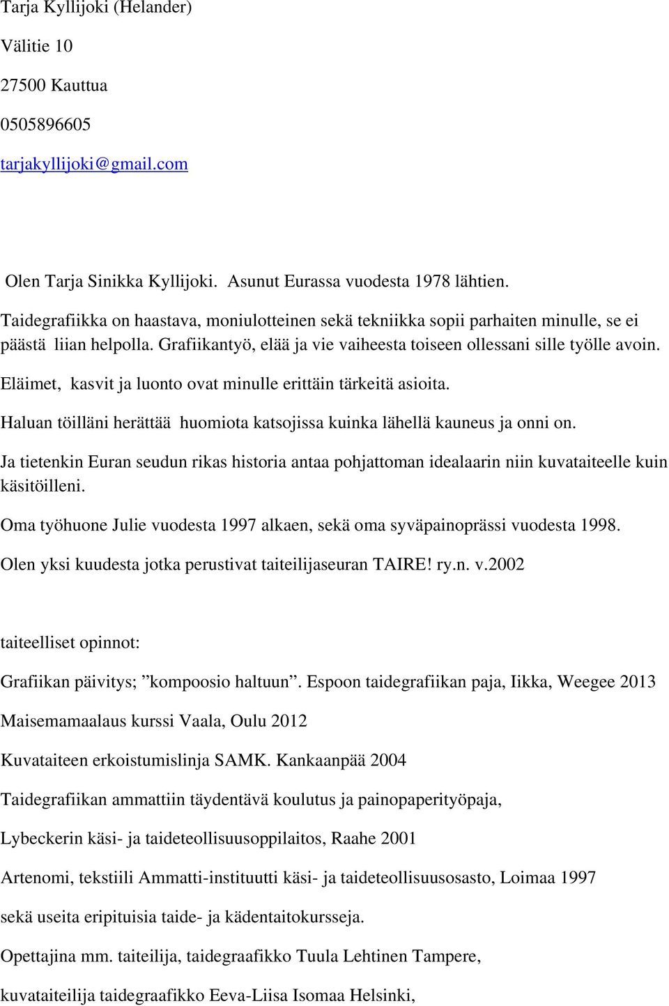 Eläimet, kasvit ja luonto ovat minulle erittäin tärkeitä asioita. Haluan töilläni herättää huomiota katsojissa kuinka lähellä kauneus ja onni on.