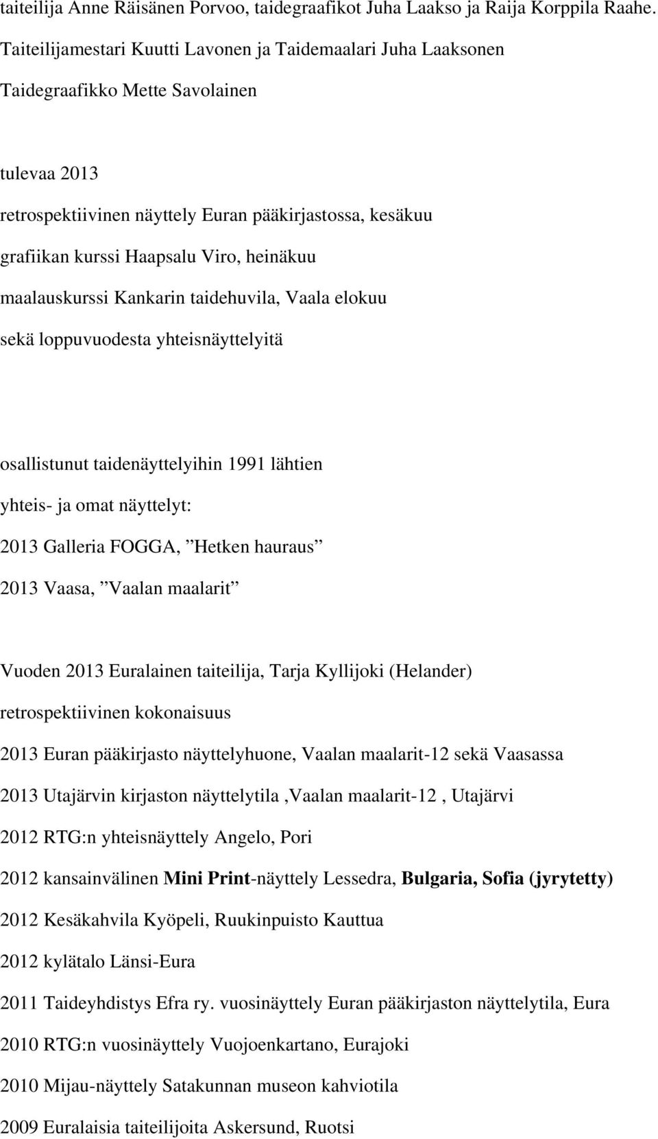 heinäkuu maalauskurssi Kankarin taidehuvila, Vaala elokuu sekä loppuvuodesta yhteisnäyttelyitä osallistunut taidenäyttelyihin 1991 lähtien yhteis- ja omat näyttelyt: 2013 Galleria FOGGA, Hetken