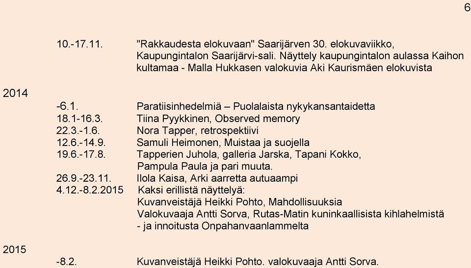 Tiina Pyykkinen, Observed memory 22.3.-1.6. Nora Tapper, retrospektiivi 12.6.-14.9. Samuli Heimonen, Muistaa ja suojella 19.6.-17.8.