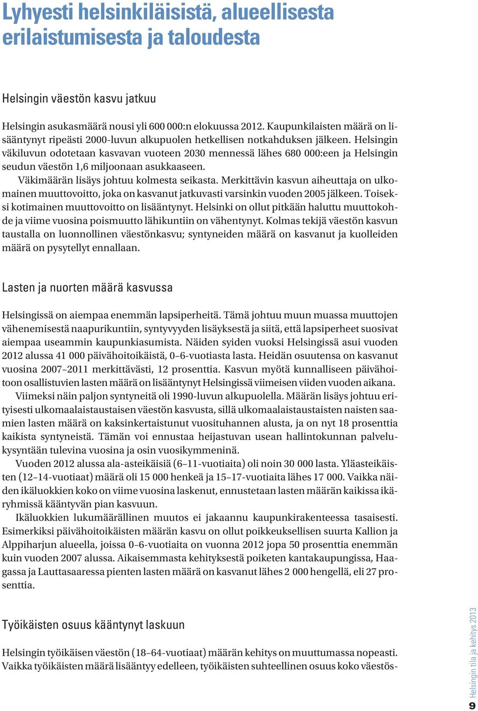 Helsingin väkiluvun odotetaan kasvavan vuoteen 23 mennessä lähes 68 :een ja Helsingin seudun väestön 1,6 miljoonaan asukkaaseen. Väkimäärän lisäys johtuu kolmesta seikasta.