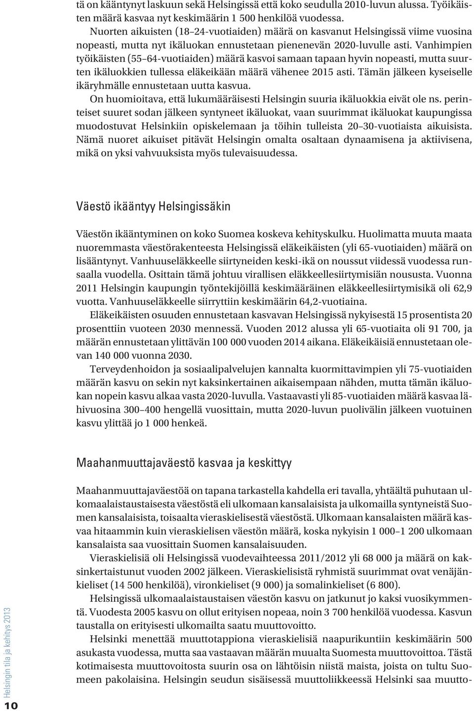 Vanhimpien työikäisten (55 64-vuotiaiden) määrä kasvoi samaan tapaan hyvin nopeasti, mutta suurten ikäluokkien tullessa eläkeikään määrä vähenee 215 asti.