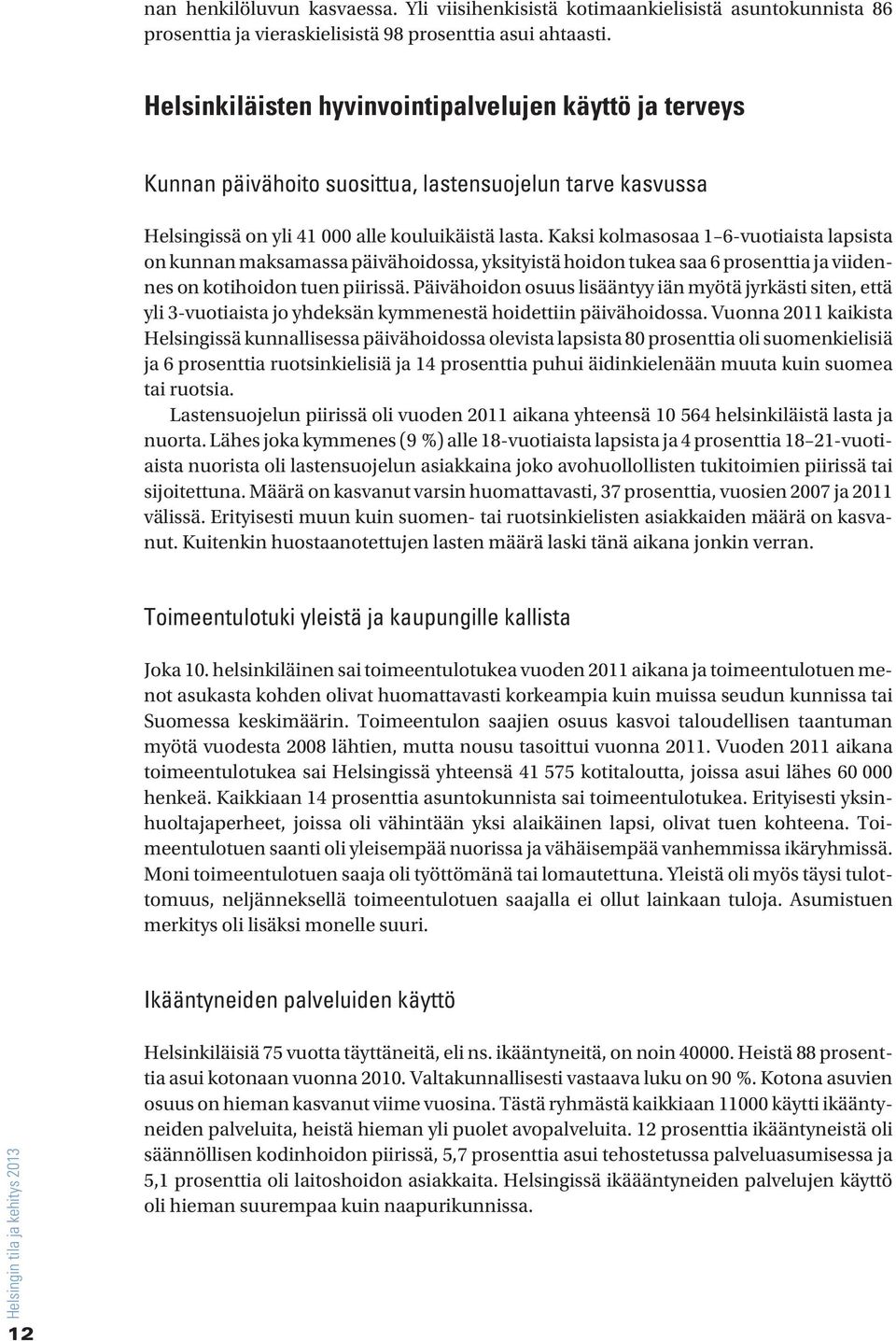 Kaksi kolmasosaa 1 6-vuotiaista lapsista on kunnan maksamassa päivähoidossa, yksityistä hoidon tukea saa 6 prosenttia ja viidennes on kotihoidon tuen piirissä.