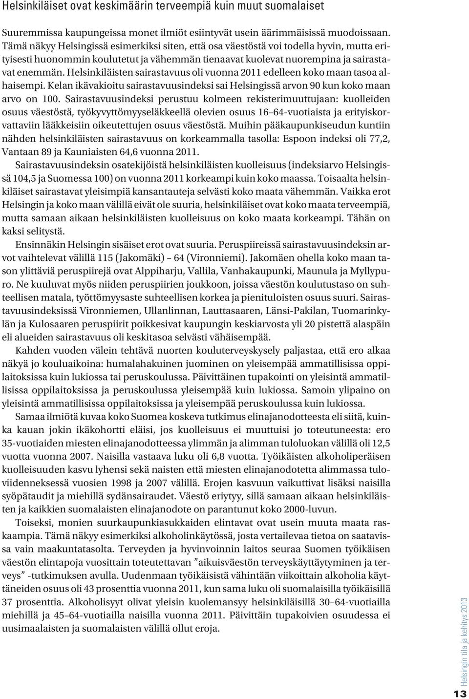 Helsinkiläisten sairastavuus oli vuonna 211 edelleen koko maan tasoa alhaisempi. Kelan ikävakioitu sairastavuusindeksi sai Helsingissä arvon 9 kun koko maan arvo on 1.