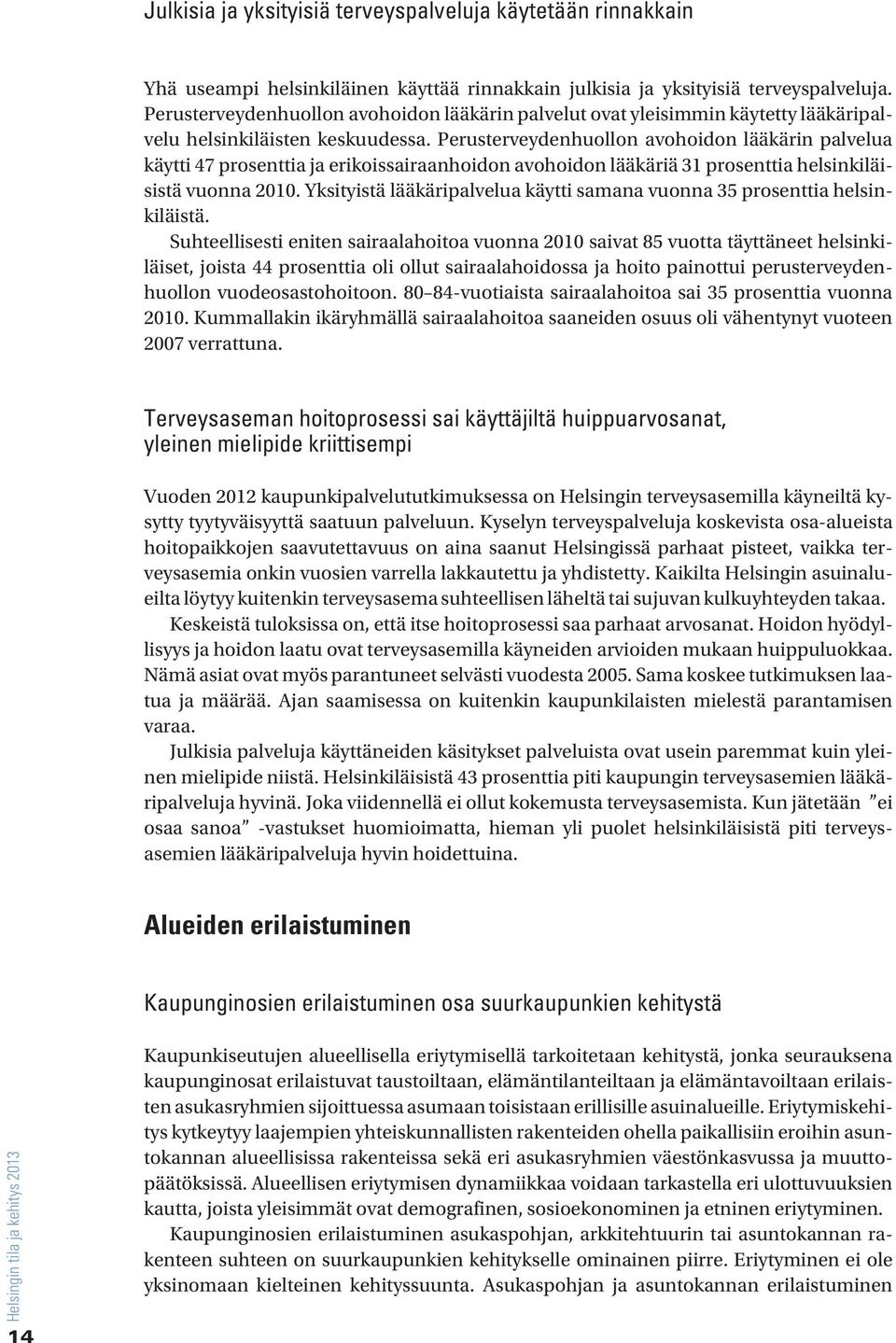 Perusterveydenhuollon avohoidon lääkärin palvelua käytti 47 prosenttia ja erikoissairaanhoidon avohoidon lääkäriä 31 prosenttia helsinkiläisistä vuonna 21.